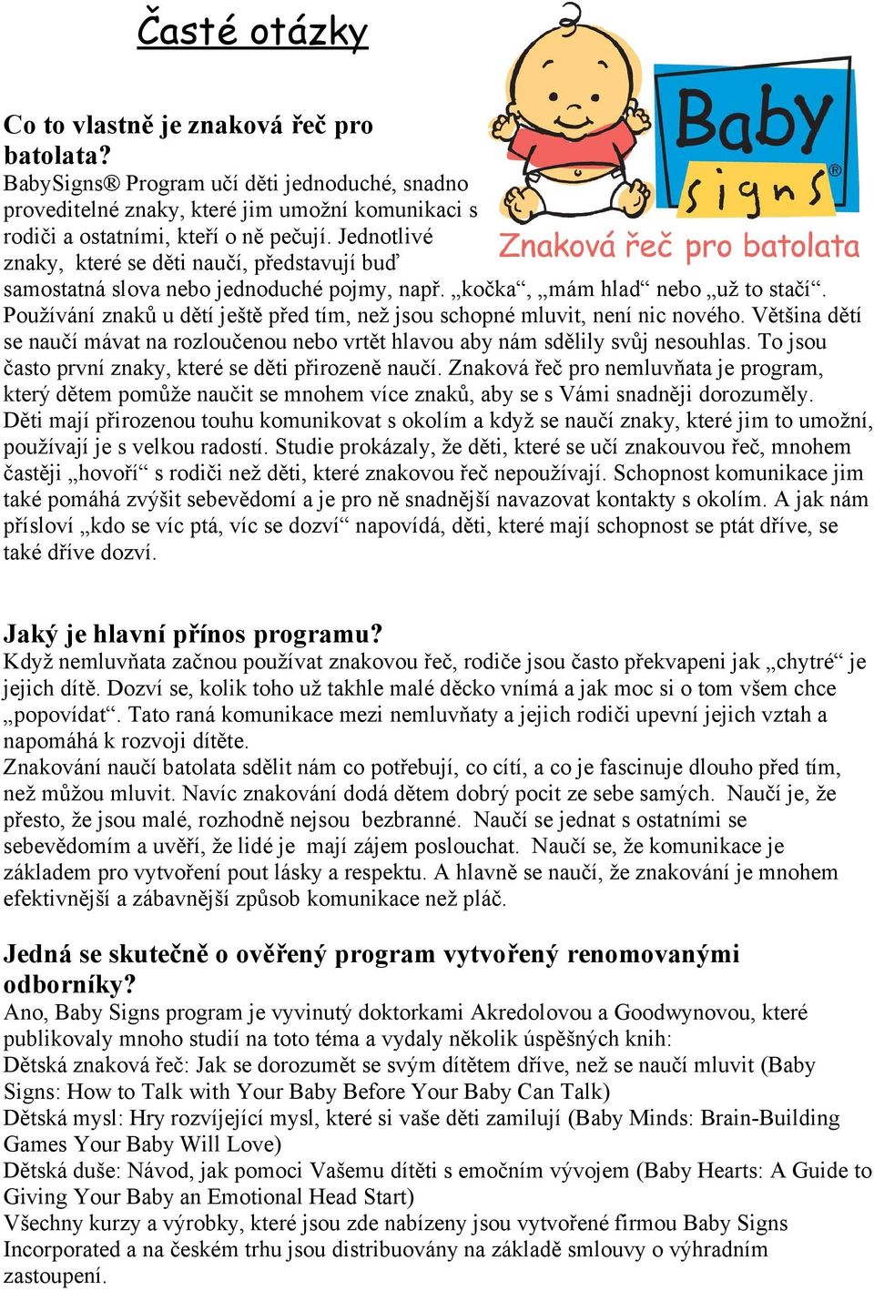 Používání znaků u dětí ještě před tím, než jsou schopné mluvit, není nic nového. Většina dětí se naučí mávat na rozloučenou nebo vrtět hlavou aby nám sdělily svůj nesouhlas.