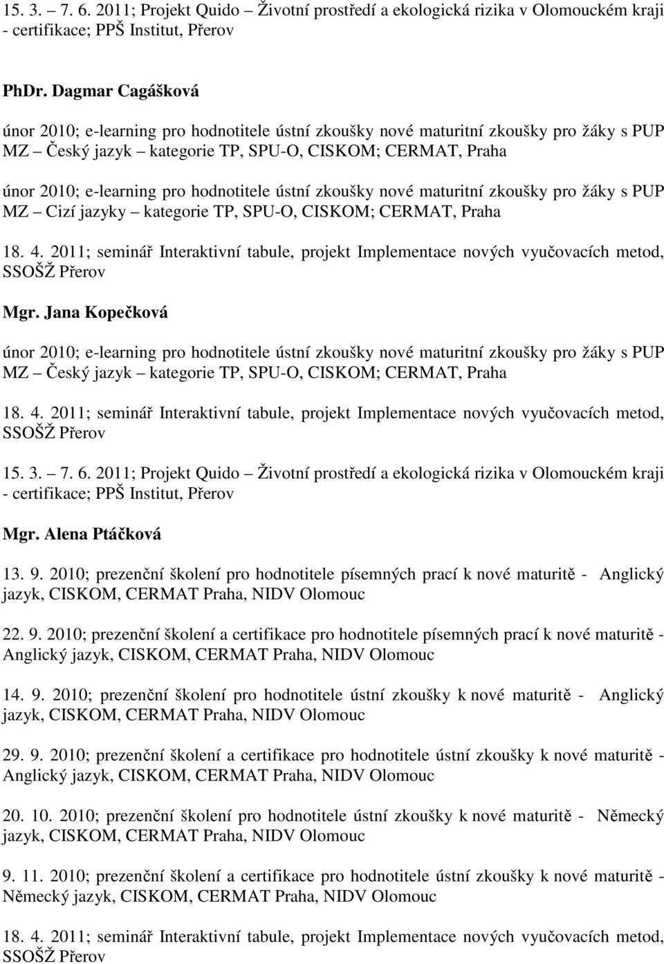 hodnotitele ústní zkoušky nové maturitní zkoušky pro žáky s PUP MZ Cizí jazyky kategorie TP, SPU-O, CISKOM; CERMAT, Praha 18. 4.