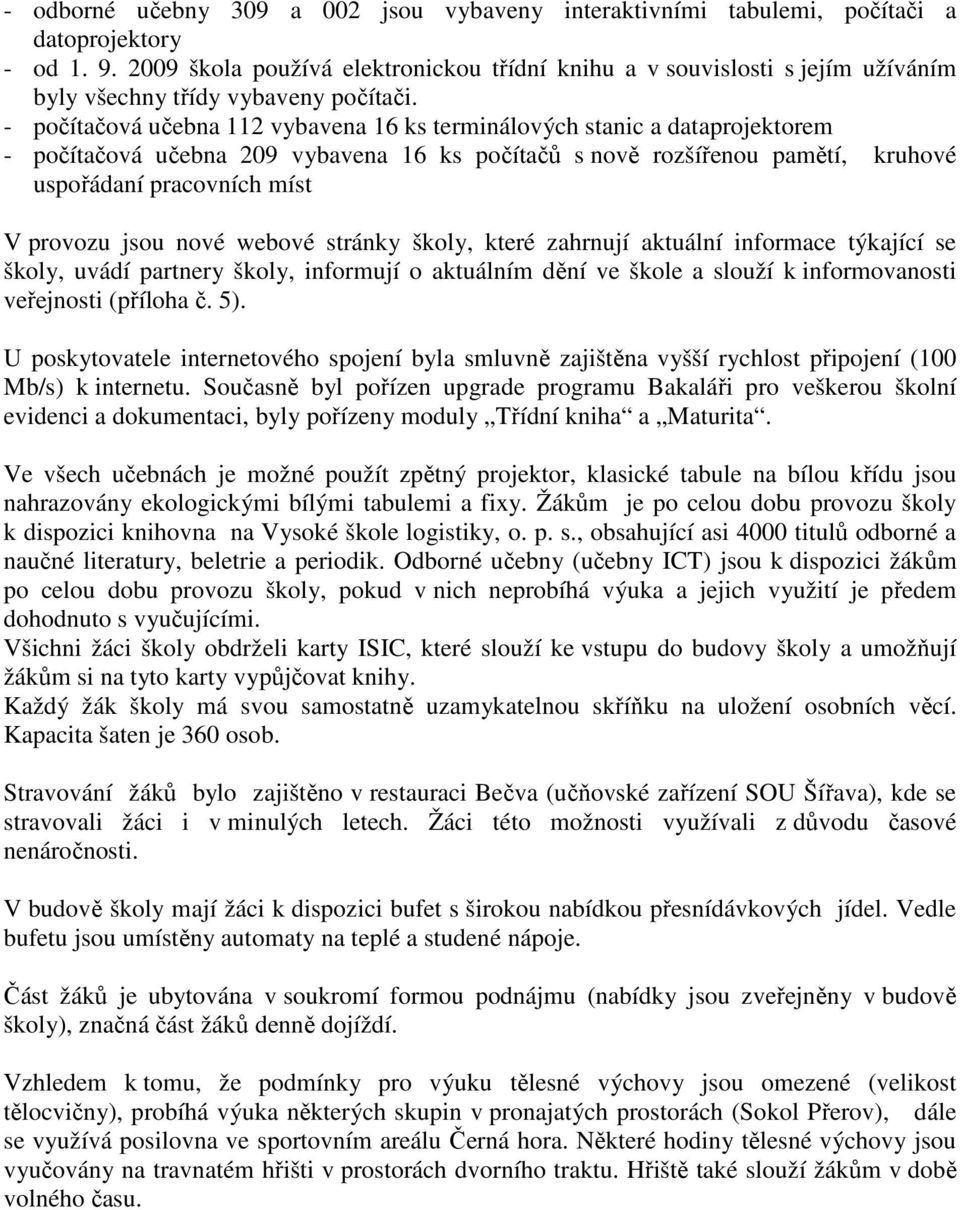 - počítačová učebna 112 vybavena 16 ks terminálových stanic a dataprojektorem - počítačová učebna 209 vybavena 16 ks počítačů s nově rozšířenou pamětí, kruhové uspořádaní pracovních míst V provozu