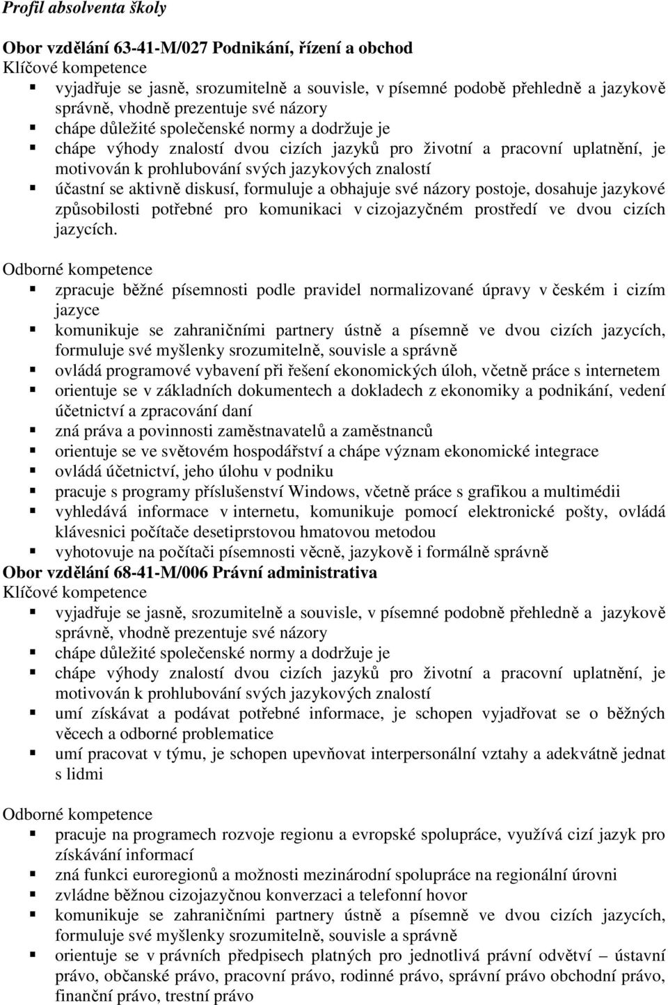 účastní se aktivně diskusí, formuluje a obhajuje své názory postoje, dosahuje jazykové způsobilosti potřebné pro komunikaci v cizojazyčném prostředí ve dvou cizích jazycích.