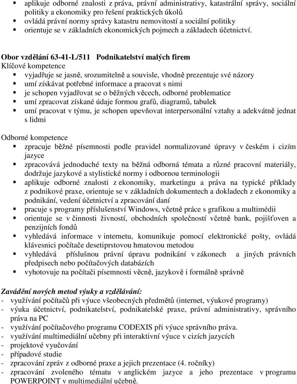 Obor vzdělání 63-41-L/511 Podnikatelství malých firem Klíčové kompetence vyjadřuje se jasně, srozumitelně a souvisle, vhodně prezentuje své názory umí získávat potřebné informace a pracovat s nimi je