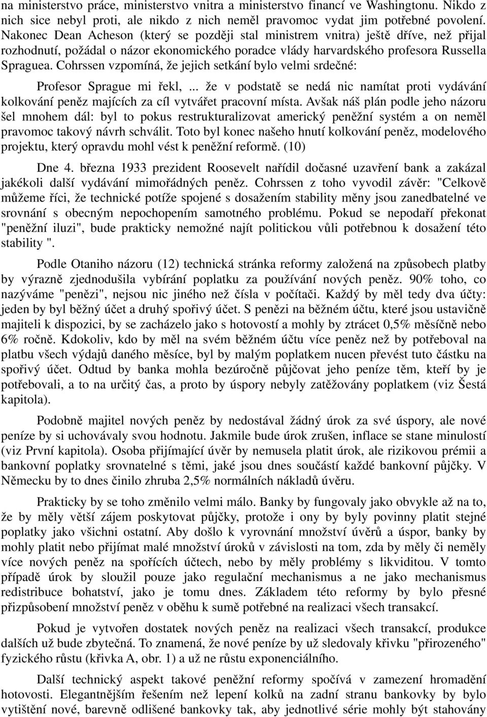 Cohrssen vzpomíná, že jejich setkání bylo velmi srdečné: Profesor Sprague mi řekl,... že v podstatě se nedá nic namítat proti vydávání kolkování peněz majících za cíl vytvářet pracovní místa.