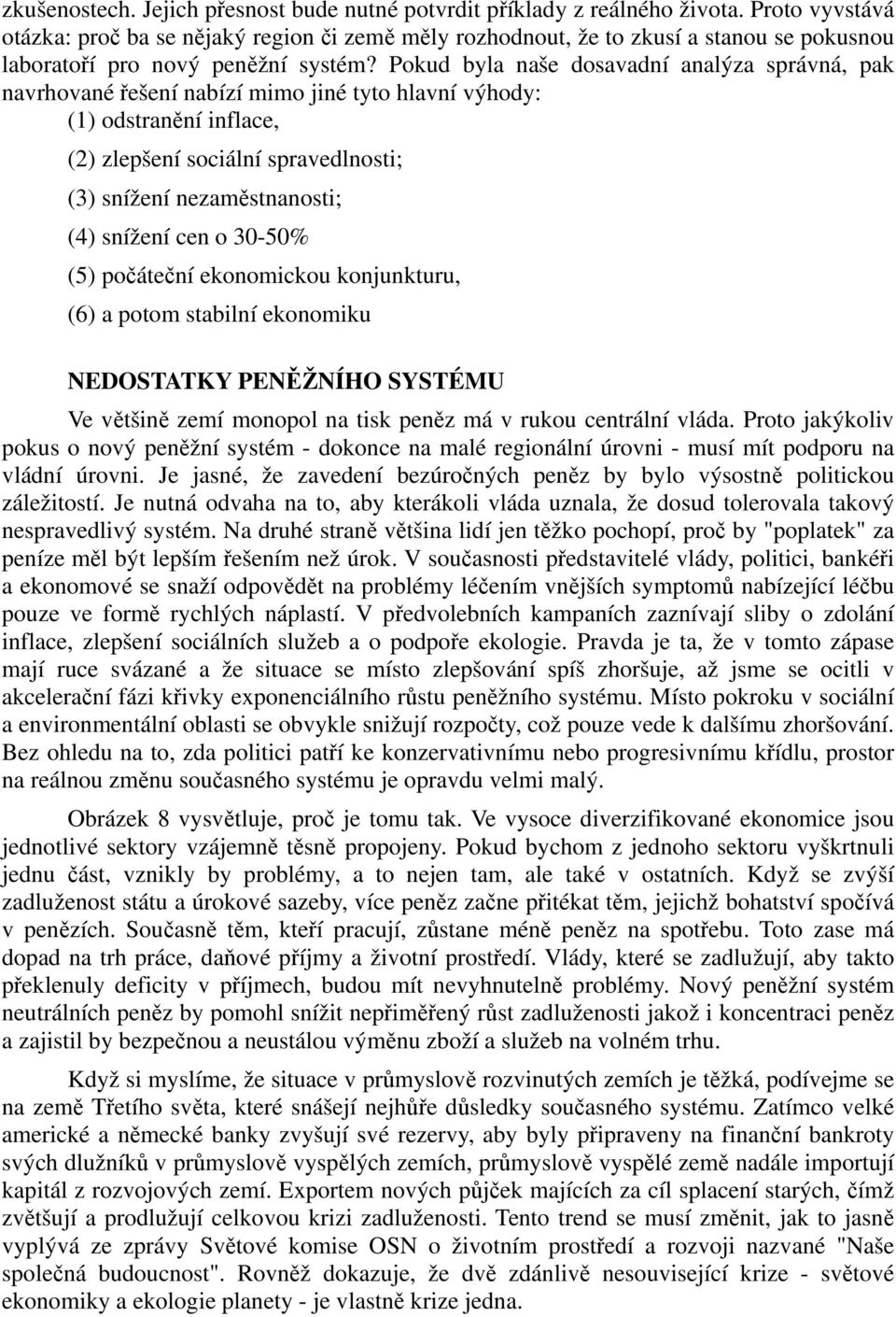 Pokud byla naše dosavadní analýza správná, pak navrhované řešení nabízí mimo jiné tyto hlavní výhody: (1) odstranění inflace, (2) zlepšení sociální spravedlnosti; (3) snížení nezaměstnanosti; (4)