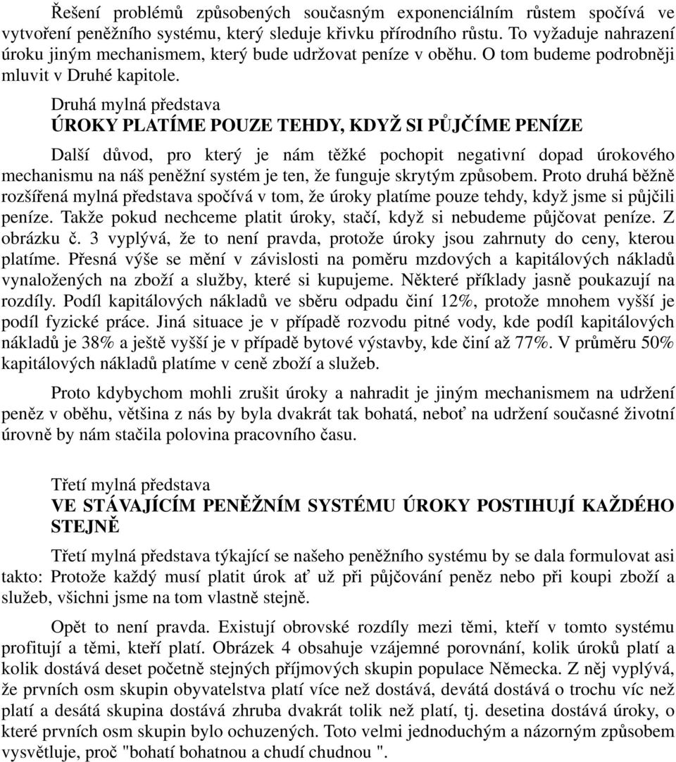 Druhá mylná představa ÚROKY PLATÍME POUZE TEHDY, KDYŽ SI PŮJČÍME PENÍZE Další důvod, pro který je nám těžké pochopit negativní dopad úrokového mechanismu na náš peněžní systém je ten, že funguje