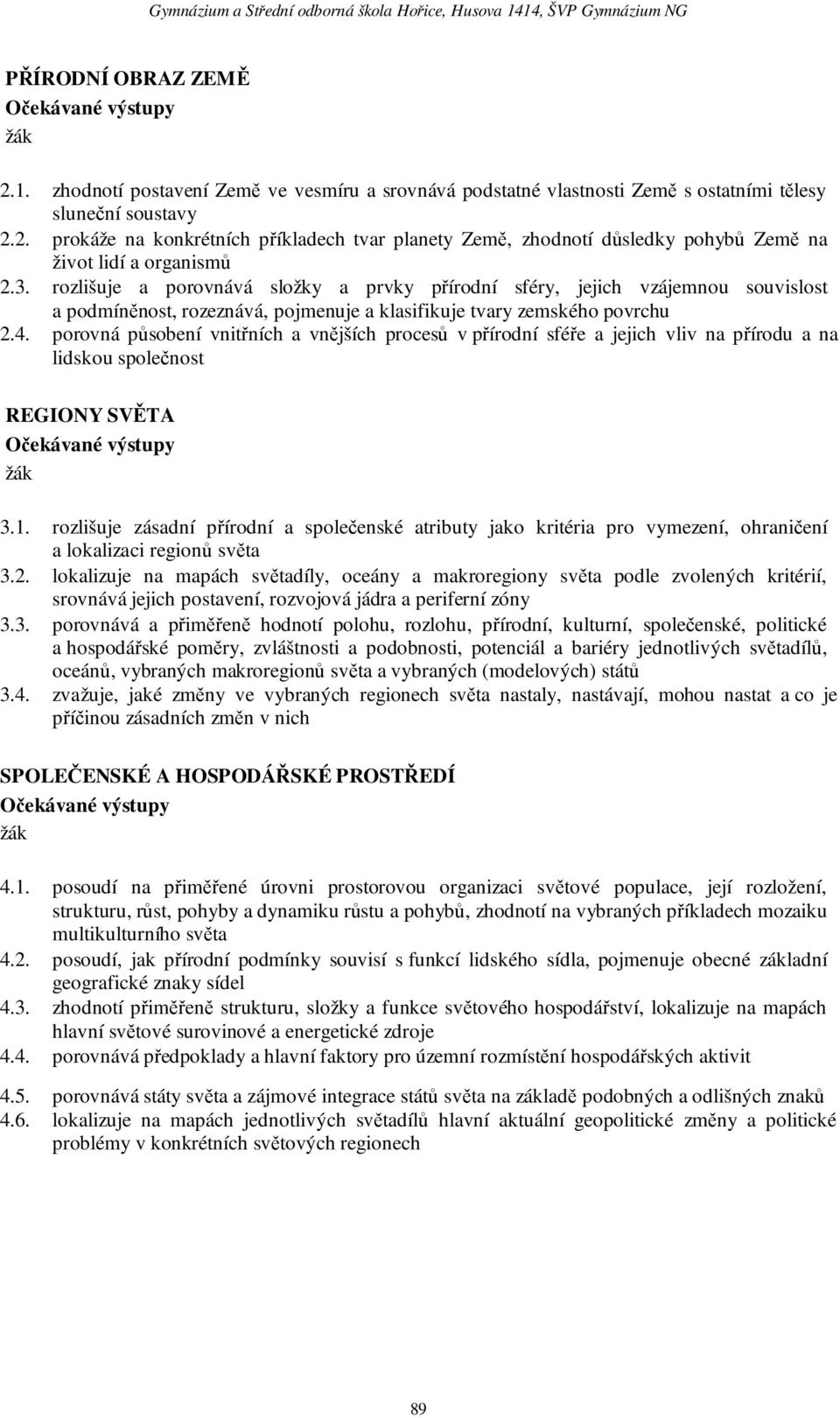 porovná působení vnitřních a vnějších procesů v přírodní sféře a jejich vliv na přírodu a na lidskou společnost REGIONY SVĚTA 3.1.