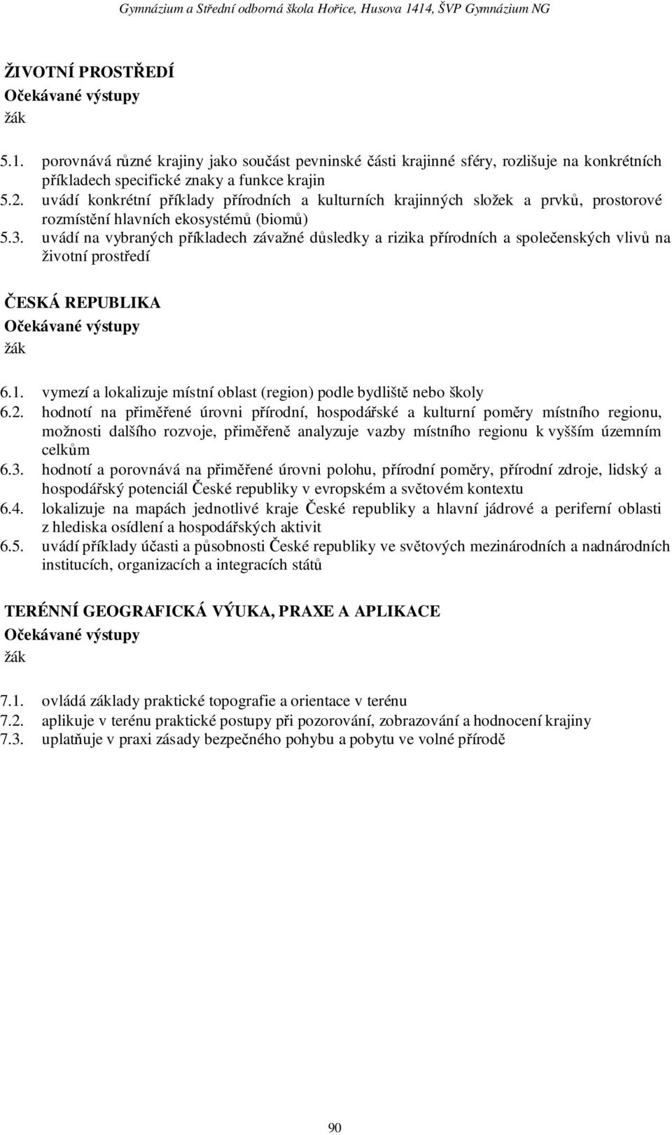 uvádí na vybraných příkladech závažné důsledky a rizika přírodních a společenských vlivů na životní prostředí ČESKÁ REPUBLIKA 6.1.