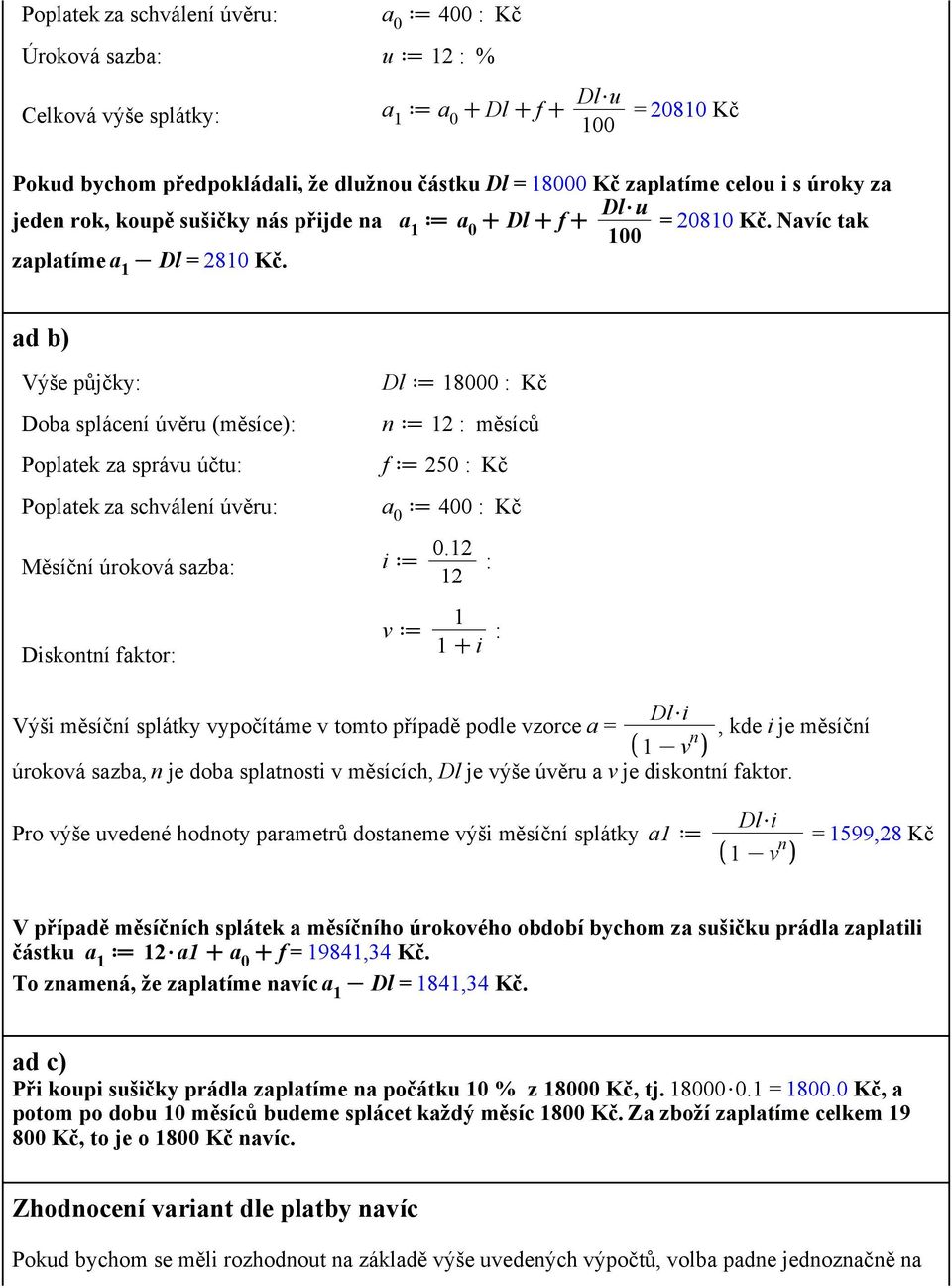 : v d 1 : Dl$i Výši měsíční spláty vypočítáme v tomto případě podle vzorce a = 1 Kv n, de i je měsíční úroová sazba, n je doba splatnosti v měsících, Dl je výše úvěru a v je disontní fator.