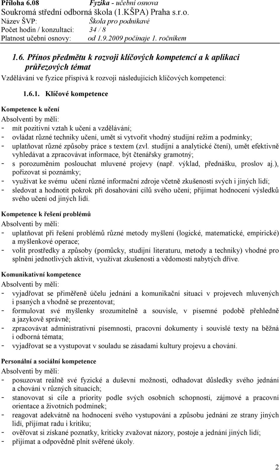 studijní a analytické čtení), umět efektivně vyhledávat a zpracovávat informace, být čtenářsky gramotný; - s porozuměním poslouchat mluvené projevy (např. výklad, přednášku, proslov aj.