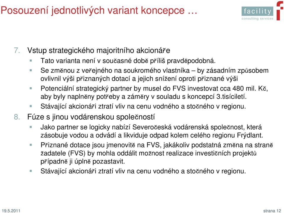 480 mil. Kč, aby byly naplněny potřeby a záměry v souladu s koncepcí 3.tisíciletí. Stávající akcionáři ztratí vliv na cenu vodného a stočného v regionu. 8.