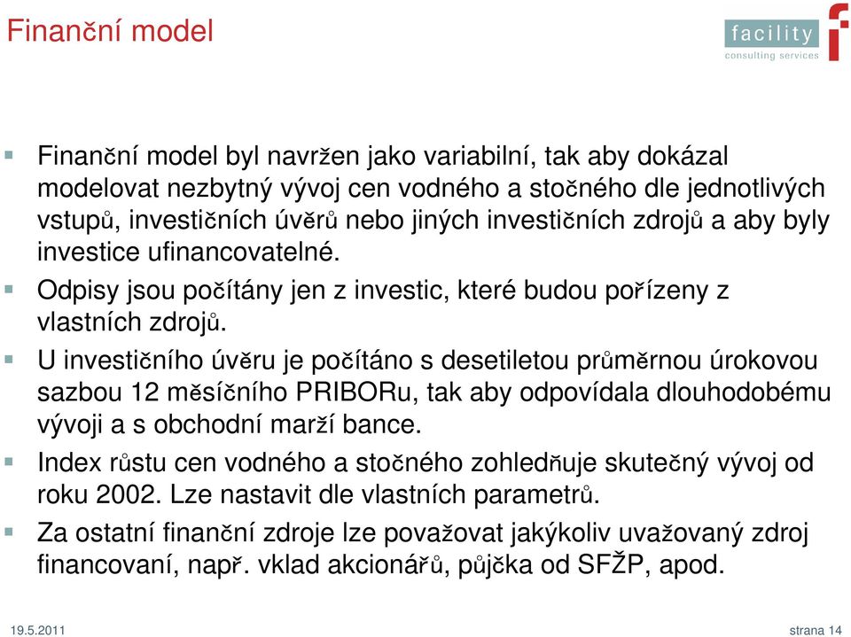 U investičního úvěru je počítáno s desetiletou průměrnou úrokovou sazbou 12 měsíčního PRIBORu, tak aby odpovídala dlouhodobému vývoji a s obchodní marží bance.