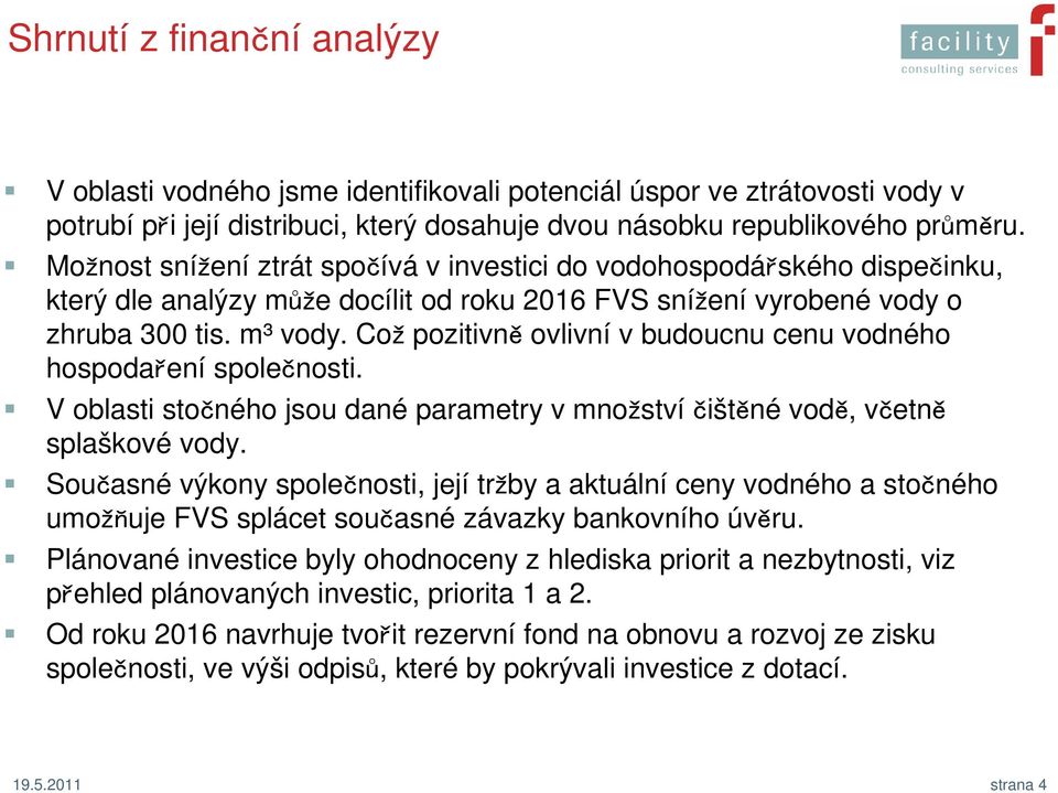 Což pozitivně ovlivní v budoucnu cenu vodného hospodaření společnosti. V oblasti stočného jsou dané parametry v množství čištěné vodě, včetně splaškové vody.