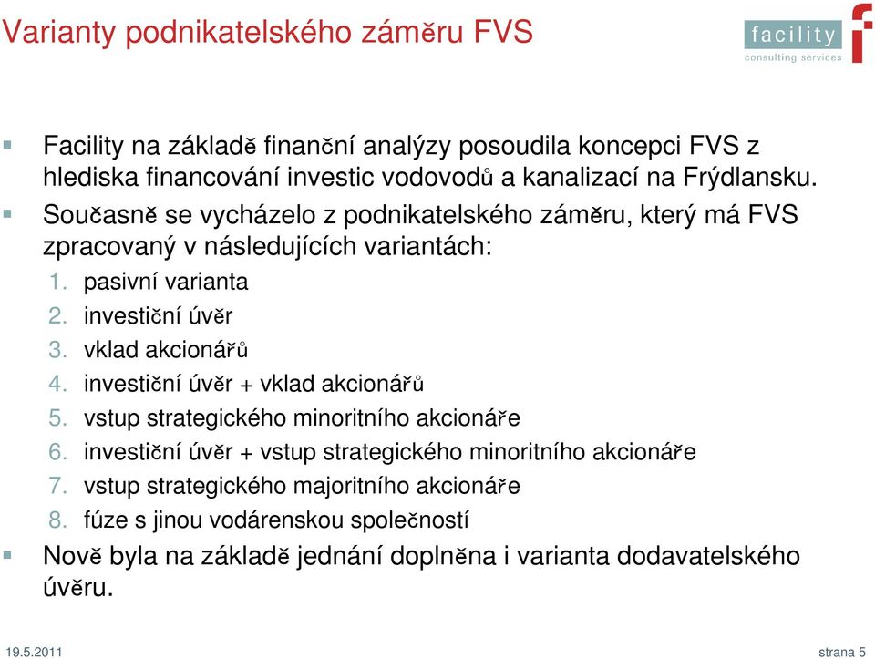 vklad akcionářů 4. investiční úvěr + vklad akcionářů 5. vstup strategického minoritního akcionáře 6.