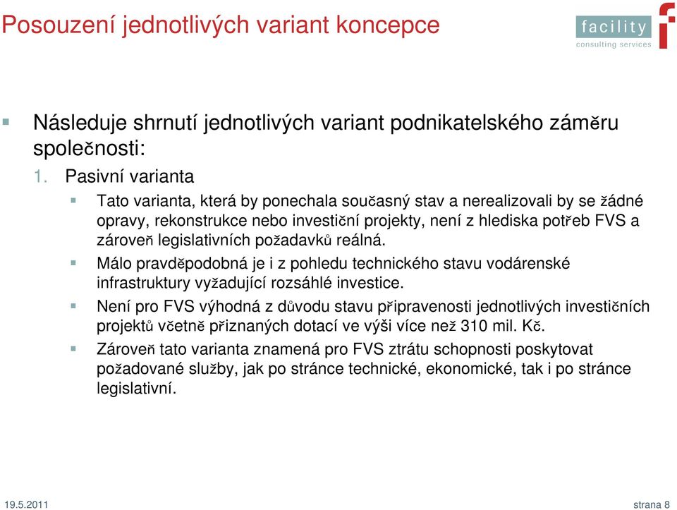 legislativních požadavků reálná. Málo pravděpodobná je i z pohledu technického stavu vodárenské infrastruktury vyžadující rozsáhlé investice.