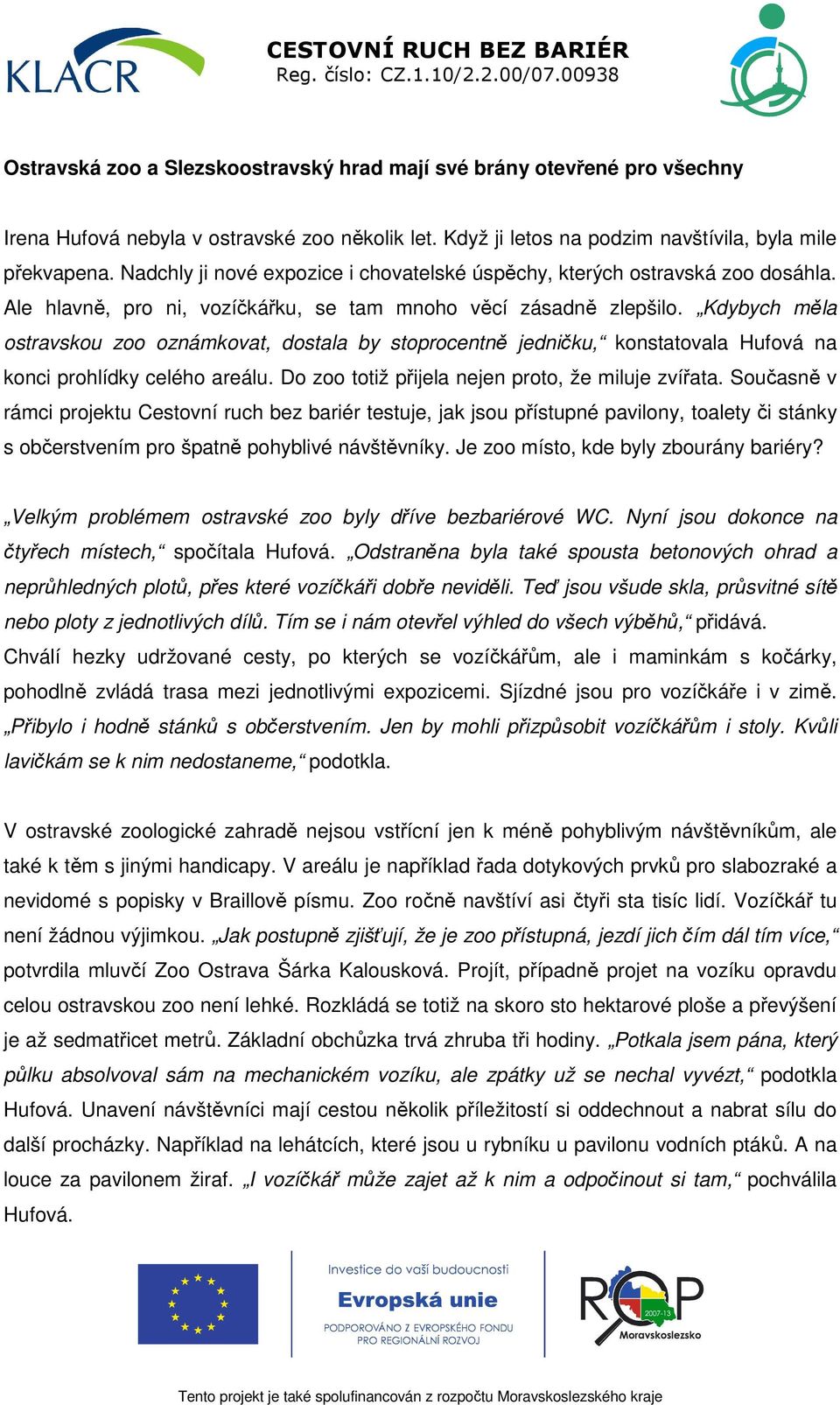 Ale hlavně, pro ni, vozíčkářku, se tam mnoho věcí zásadně zlepšilo. Kdybych měla ostravskou zoo oznámkovat, dostala by stoprocentně jedničku, konstatovala Hufová na konci prohlídky celého areálu.