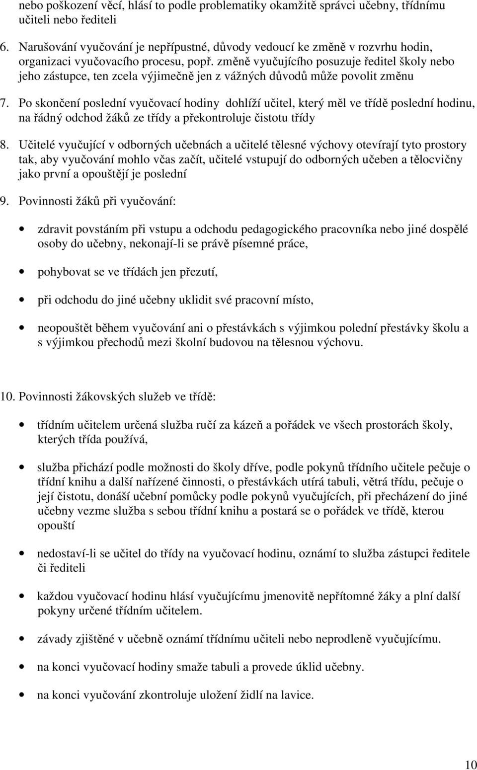 změně vyučujícího posuzuje ředitel školy nebo jeho zástupce, ten zcela výjimečně jen z vážných důvodů může povolit změnu 7.