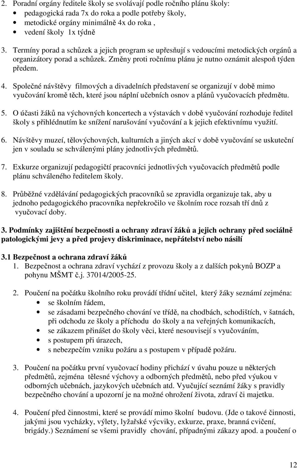 Společné návštěvy filmových a divadelních představení se organizují v době mimo vyučování kromě těch, které jsou náplní učebních osnov a plánů vyučovacích předmětu. 5.