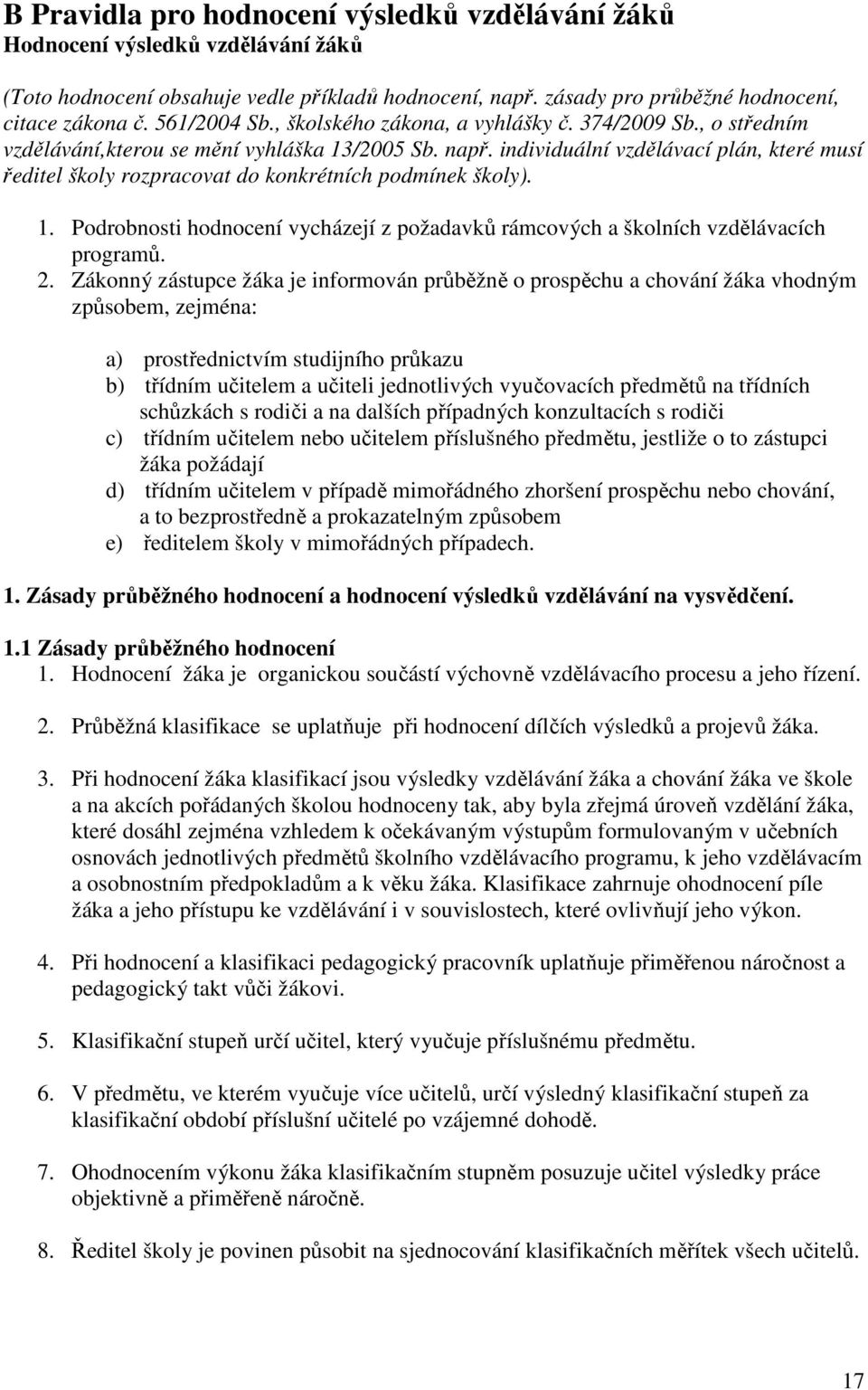 individuální vzdělávací plán, které musí ředitel školy rozpracovat do konkrétních podmínek školy). 1. Podrobnosti hodnocení vycházejí z požadavků rámcových a školních vzdělávacích programů. 2.