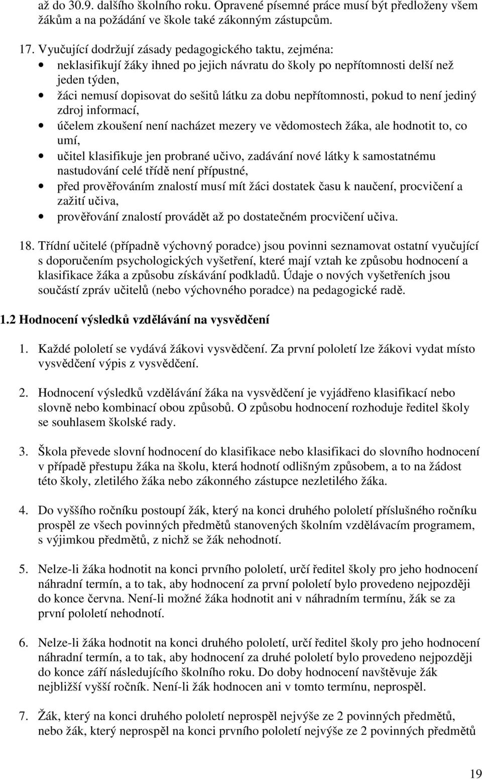 nepřítomnosti, pokud to není jediný zdroj informací, účelem zkoušení není nacházet mezery ve vědomostech žáka, ale hodnotit to, co umí, učitel klasifikuje jen probrané učivo, zadávání nové látky k