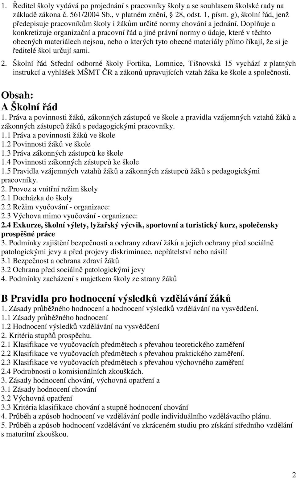 Doplňuje a konkretizuje organizační a pracovní řád a jiné právní normy o údaje, které v těchto obecných materiálech nejsou, nebo o kterých tyto obecné materiály přímo říkají, že si je ředitelé škol