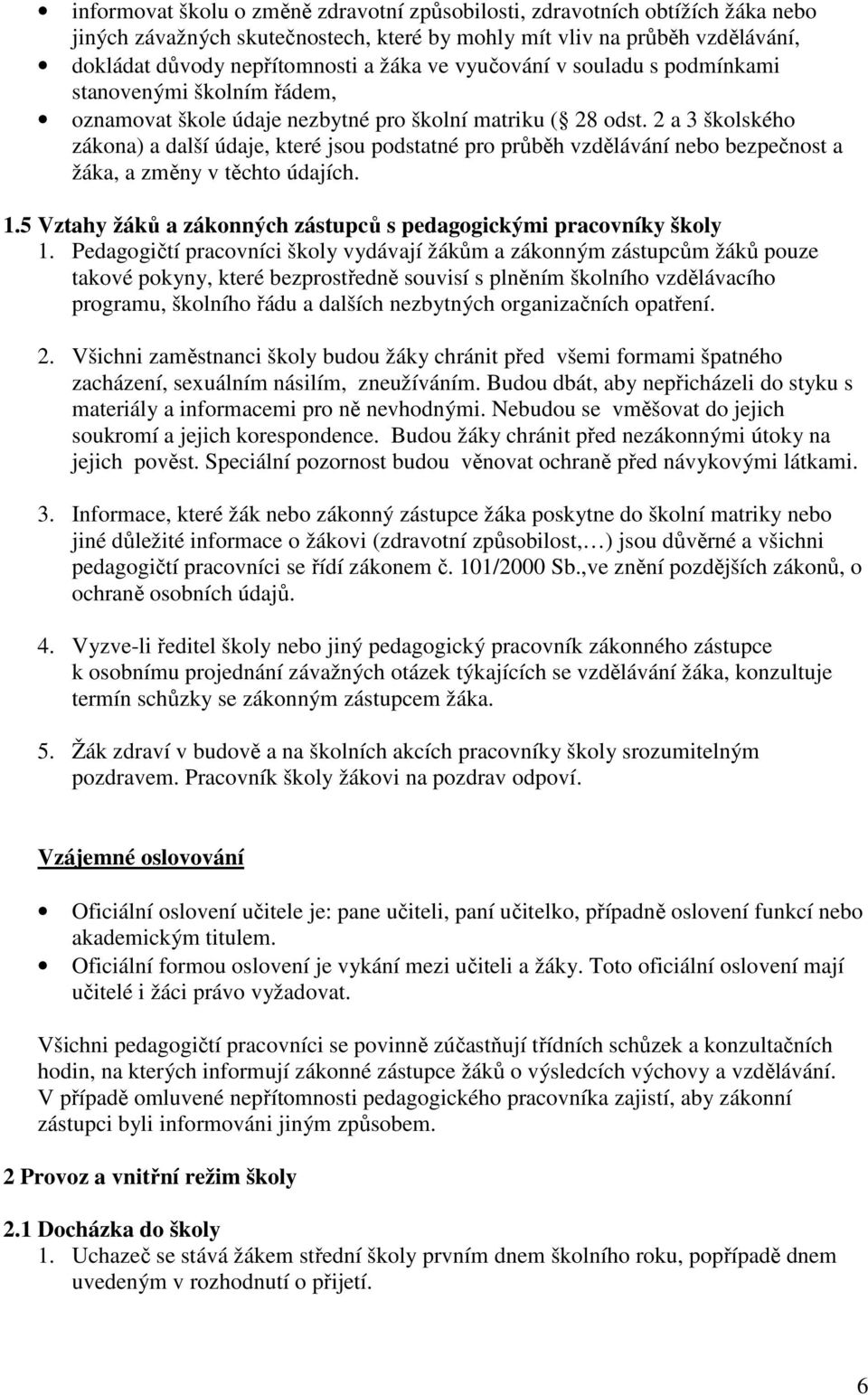 2 a 3 školského zákona) a další údaje, které jsou podstatné pro průběh vzdělávání nebo bezpečnost a žáka, a změny v těchto údajích. 1.