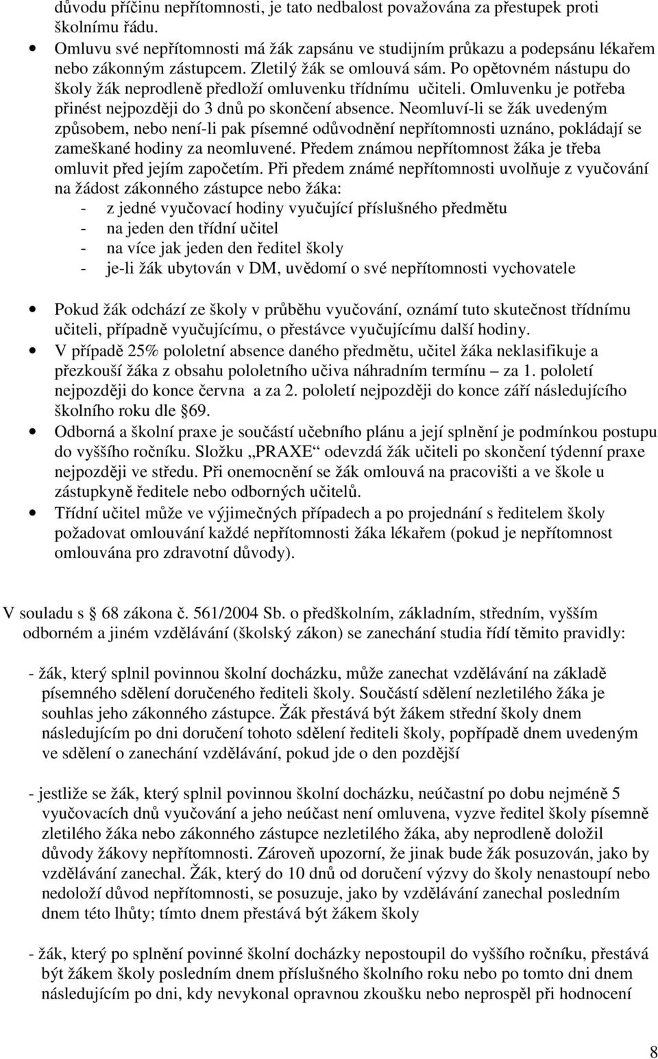 Neomluví-li se žák uvedeným způsobem, nebo není-li pak písemné odůvodnění nepřítomnosti uznáno, pokládají se zameškané hodiny za neomluvené.