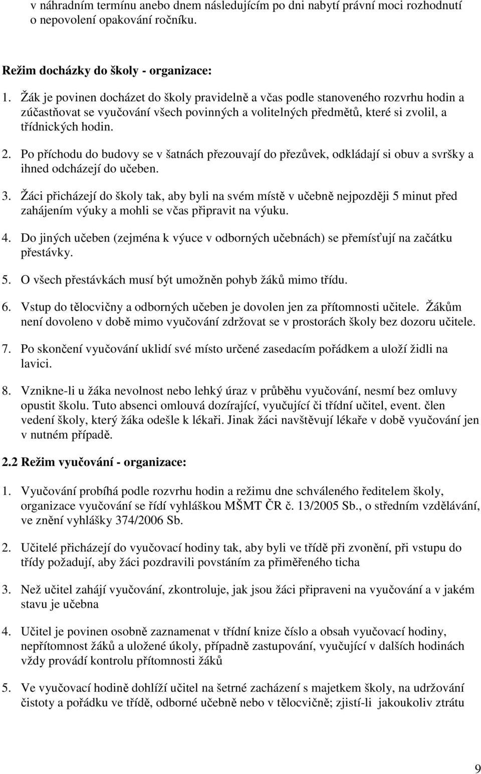 Po příchodu do budovy se v šatnách přezouvají do přezůvek, odkládají si obuv a svršky a ihned odcházejí do učeben. 3.