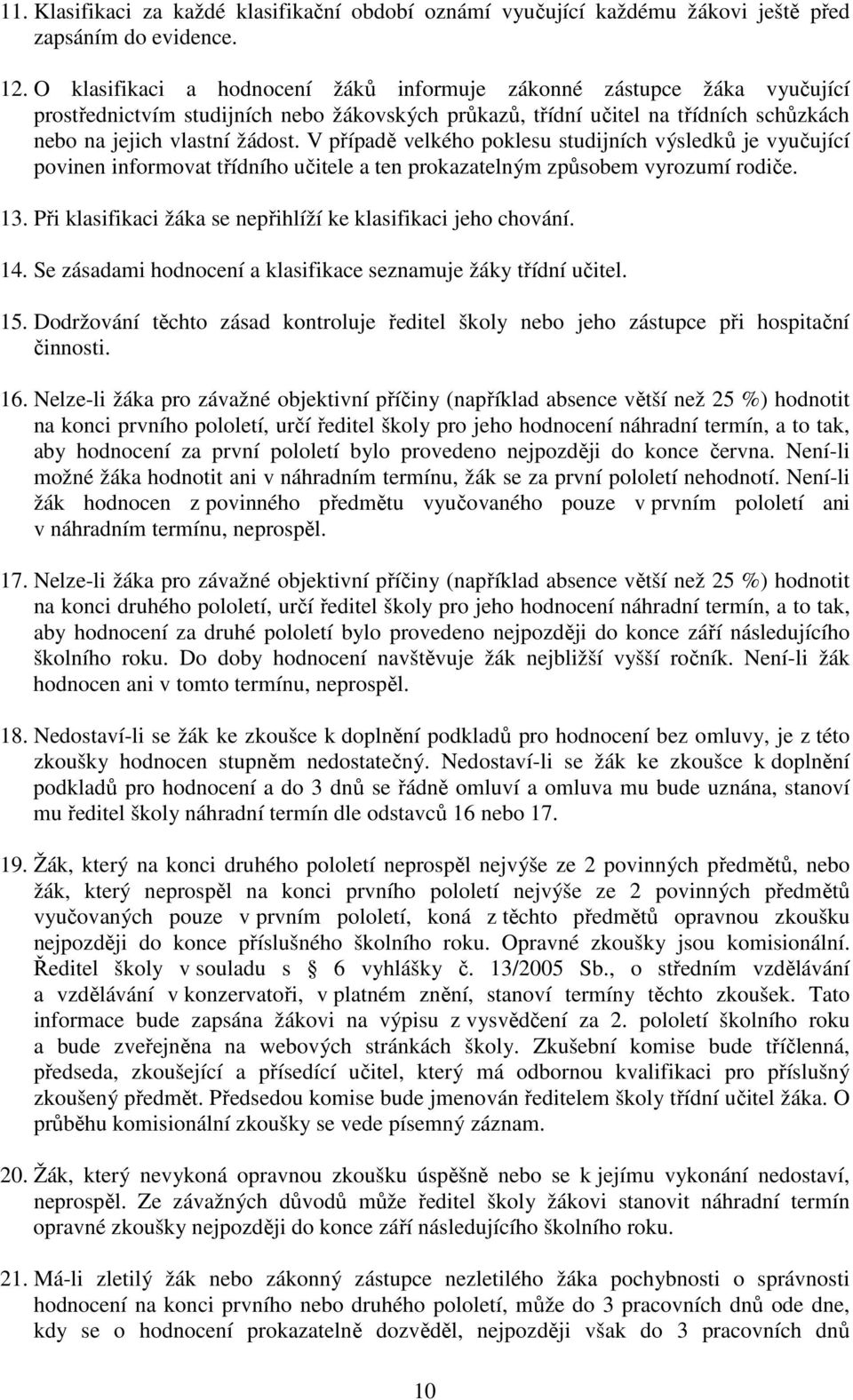 V případě velkého poklesu studijních výsledků je vyučující povinen informovat třídního učitele a ten prokazatelným způsobem vyrozumí rodiče. 13.