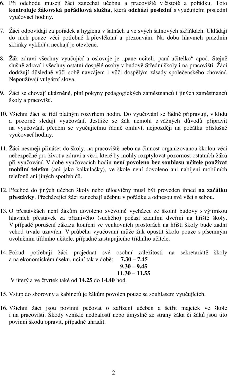 Na dobu hlavních prázdnin skříňky vyklidí a nechají je otevřené. 8. Žák zdraví všechny vyučující a oslovuje je pane učiteli, paní učitelko apod.