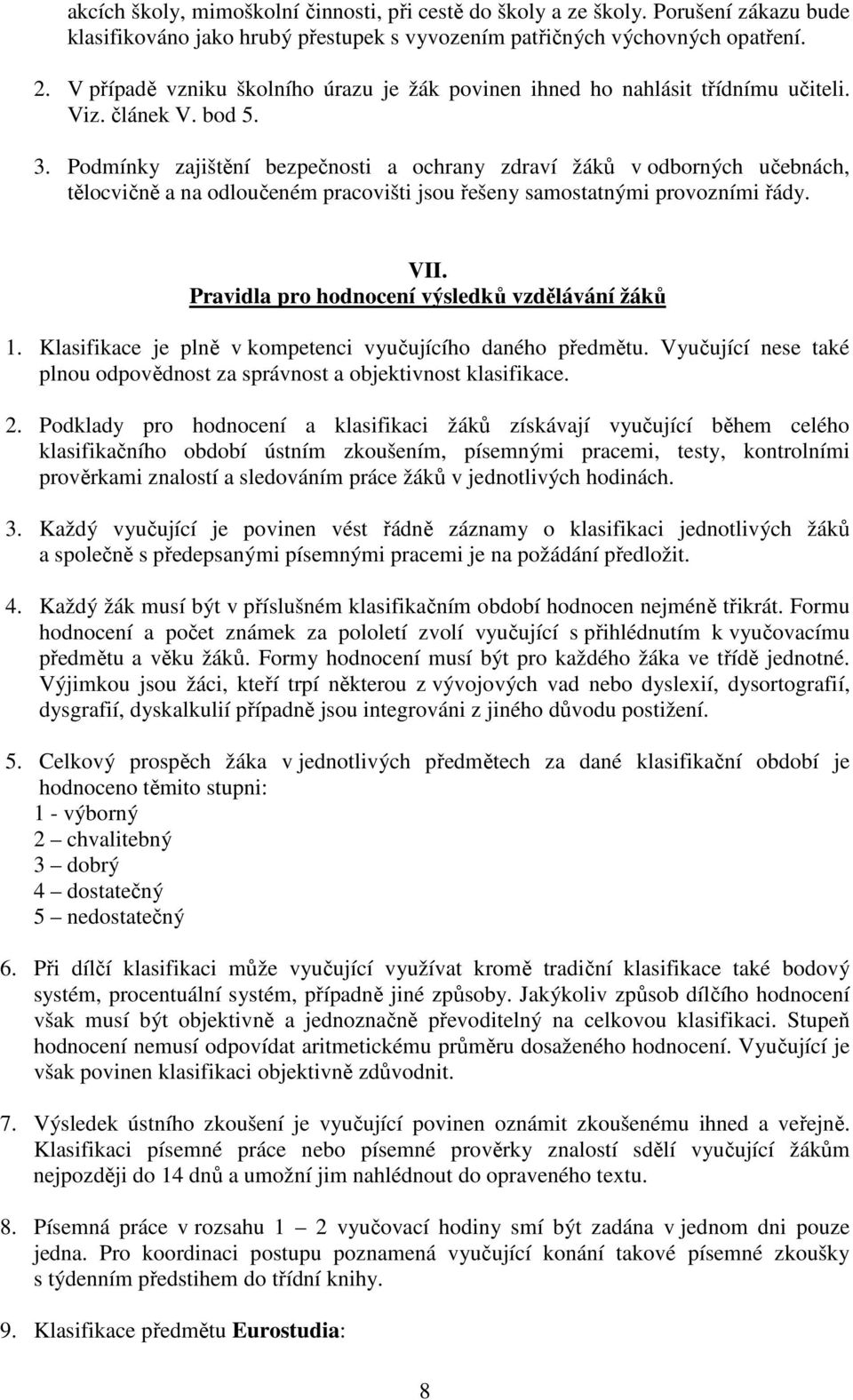 Podmínky zajištění bezpečnosti a ochrany zdraví žáků v odborných učebnách, tělocvičně a na odloučeném pracovišti jsou řešeny samostatnými provozními řády. VII.