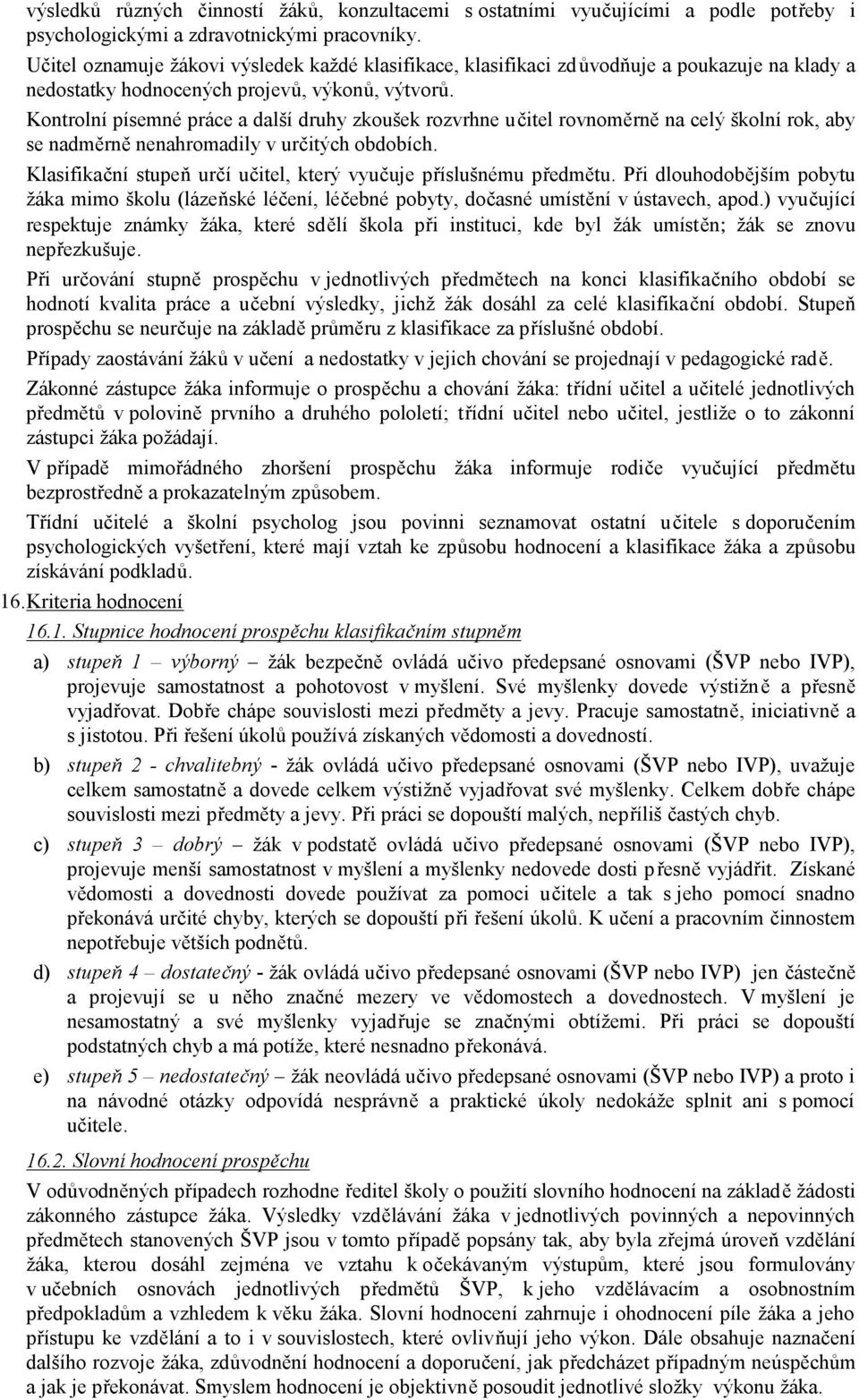 Kontrolní písemné práce a další druhy zkoušek rozvrhne učitel rovnoměrně na celý školní rok, aby se nadměrně nenahromadily v určitých obdobích.