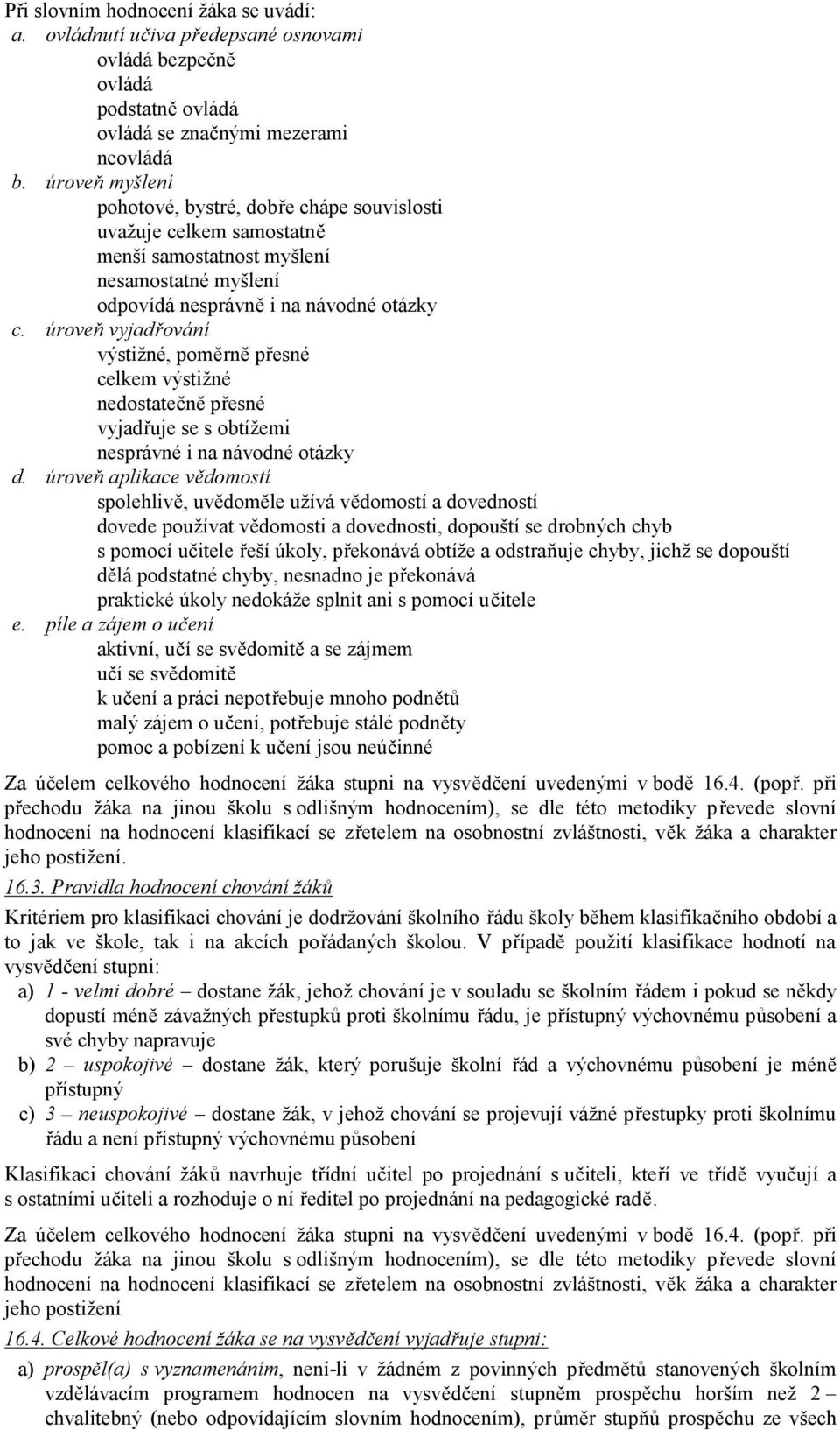 úroveň vyjadřování výstižné, poměrně přesné celkem výstižné nedostatečně přesné vyjadřuje se s obtížemi nesprávné i na návodné otázky d.