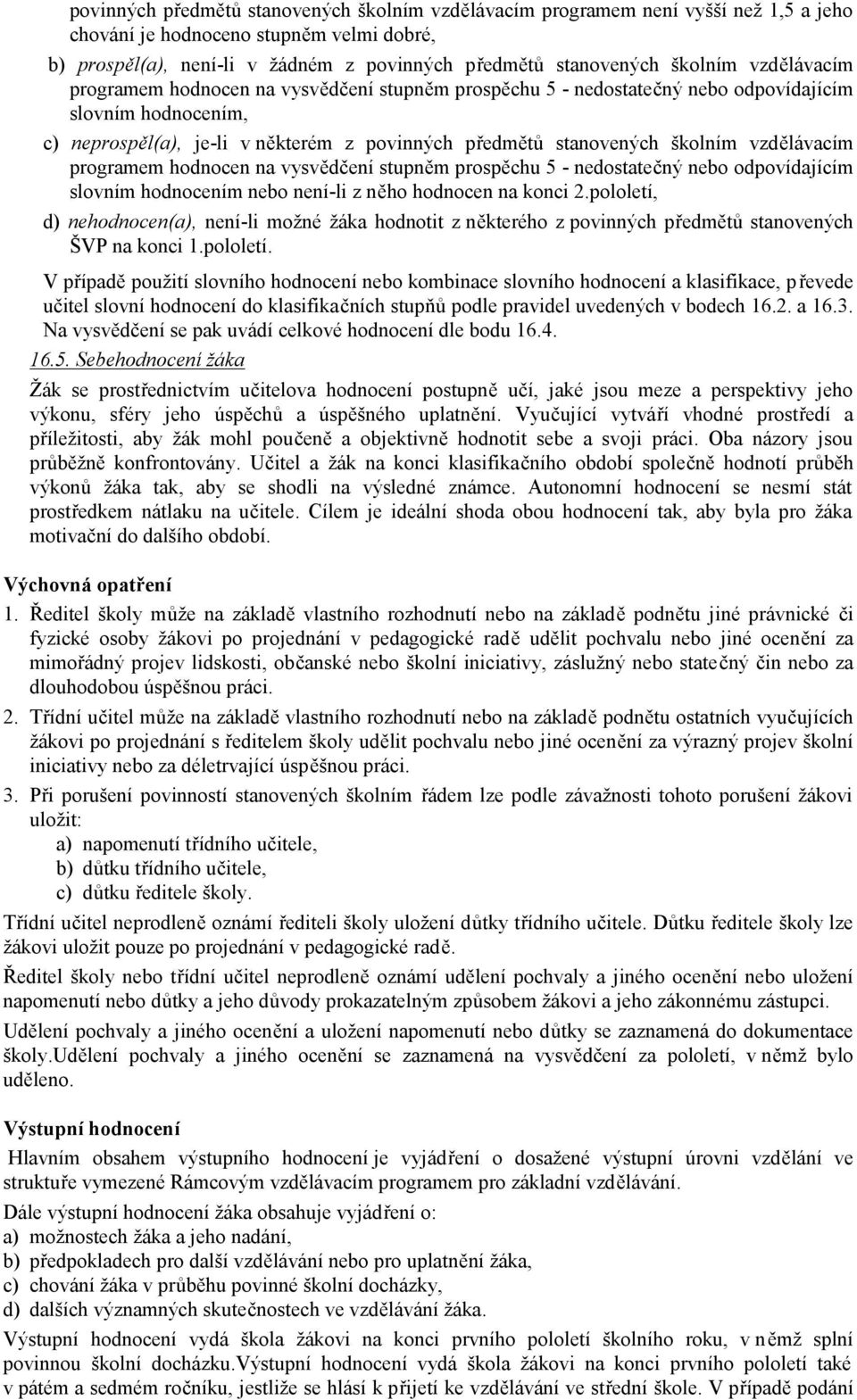 školním vzdělávacím programem hodnocen na vysvědčení stupněm prospěchu 5 - nedostatečný nebo odpovídajícím slovním hodnocením nebo není-li z něho hodnocen na konci 2.