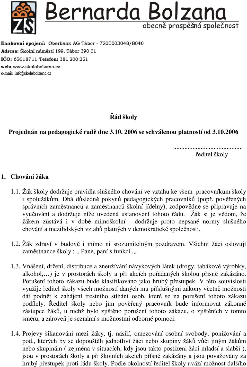 pověřených správních zaměstnanců a zaměstnanců školní jídelny), zodpovědně se připravuje na vyučování a dodržuje níže uvedená ustanovení tohoto řádu.