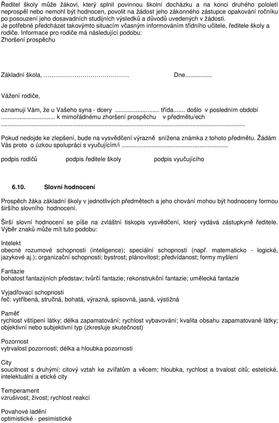 Informace pro rodiče má následující podobu: Zhoršení prospěchu Základní škola, Dne... Vážení rodiče, oznamuji Vám, že u Vašeho syna - dcery... třída... došlo v posledním období.