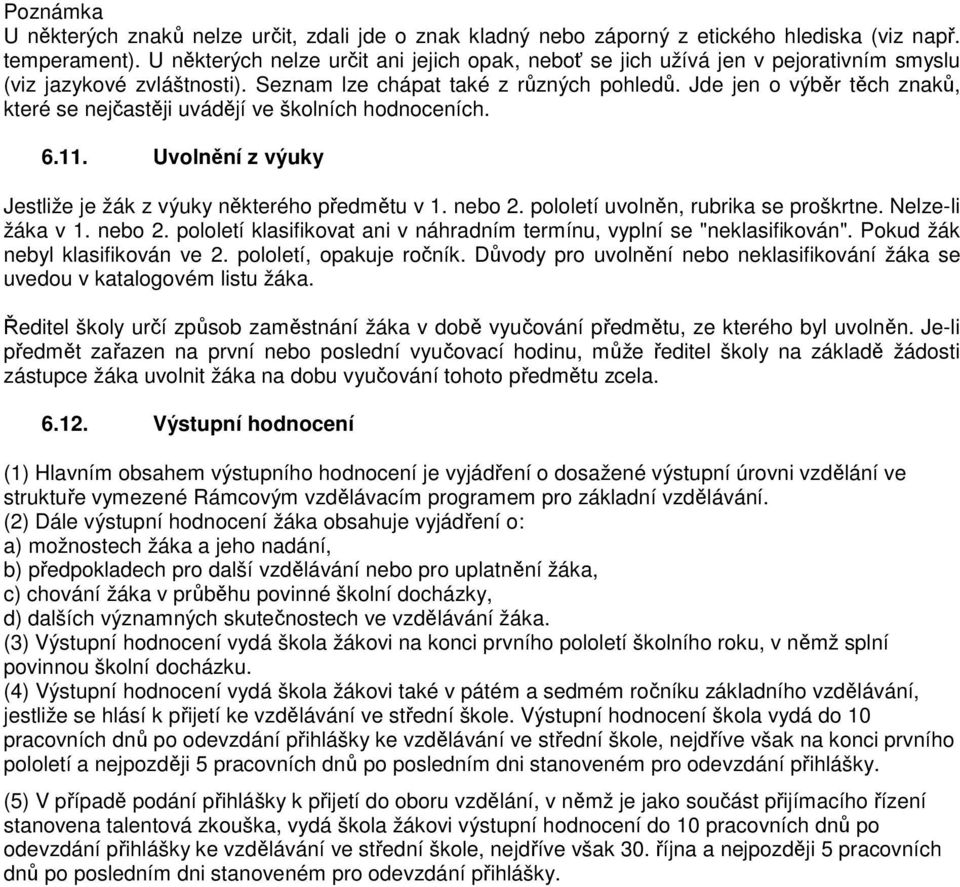 Jde jen o výběr těch znaků, které se nejčastěji uvádějí ve školních hodnoceních. 6.11. Uvolnění z výuky Jestliže je žák z výuky některého předmětu v 1. nebo 2. pololetí uvolněn, rubrika se proškrtne.