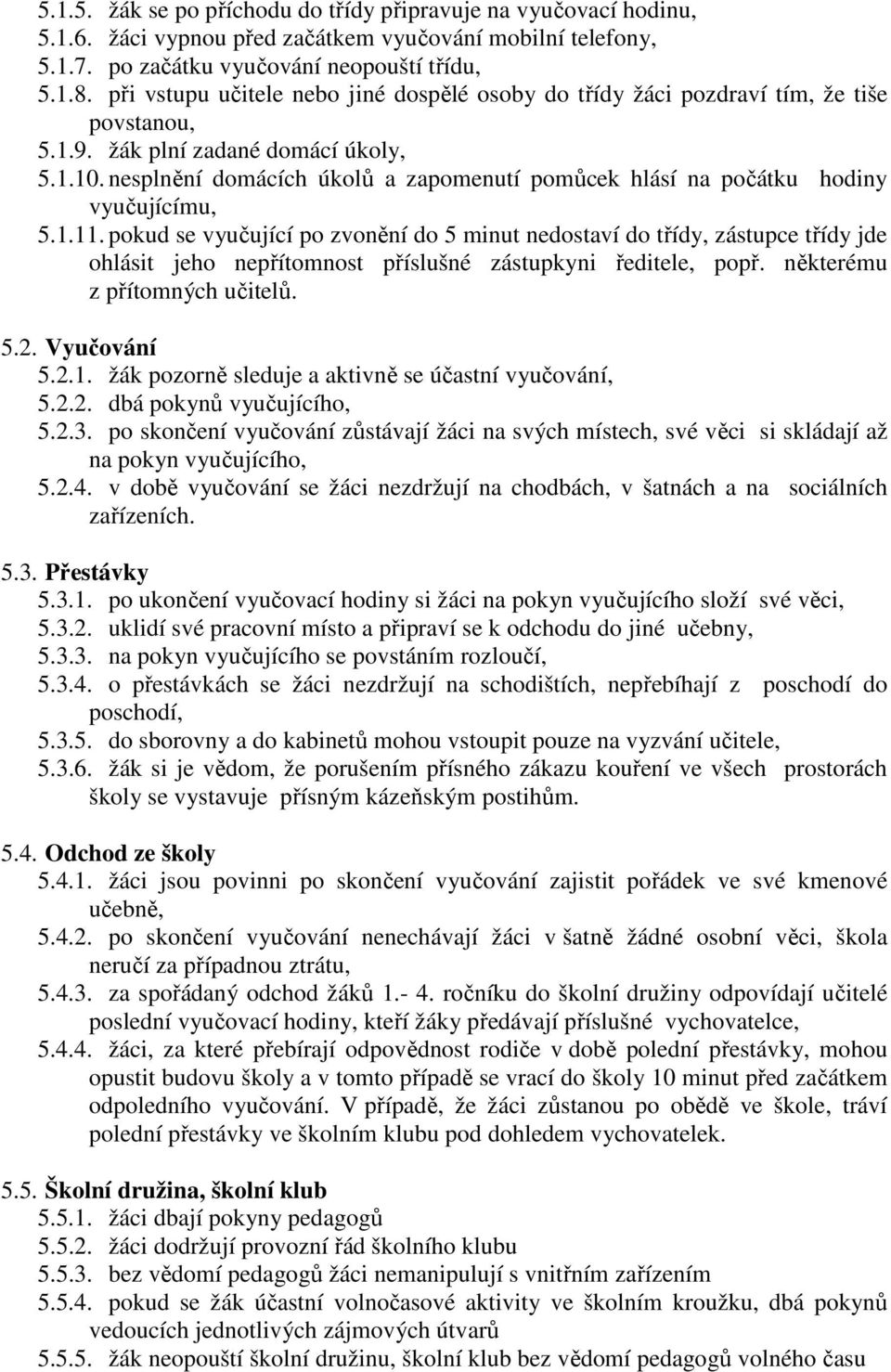 nesplnění domácích úkolů a zapomenutí pomůcek hlásí na počátku hodiny vyučujícímu, 5.1.11.