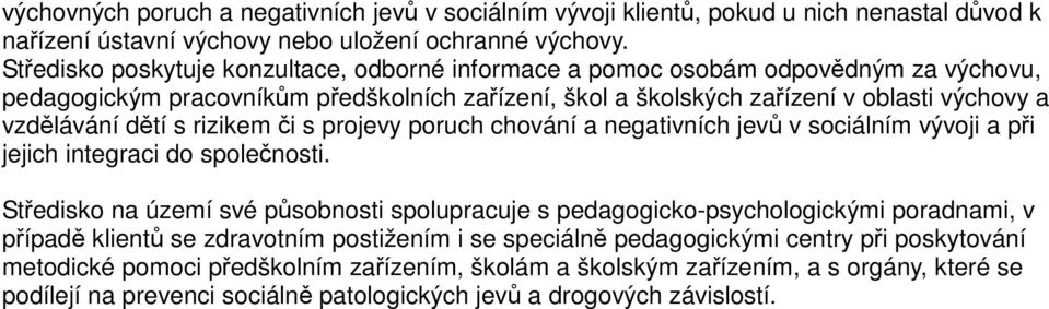 rizikem či s projevy poruch chování a negativních jevů v sociálním vývoji a při jejich integraci do společnosti.