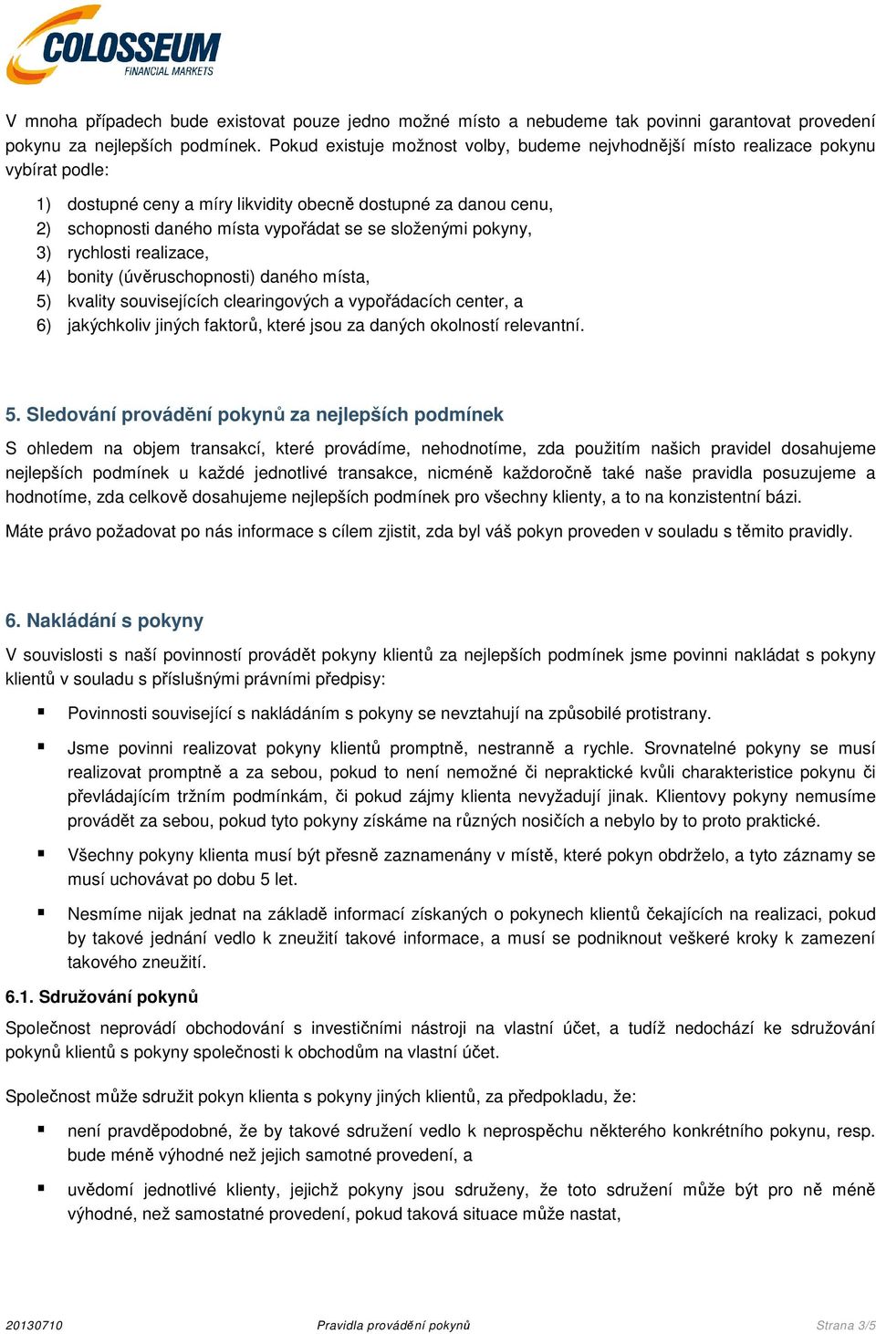 složenými pokyny, 3) rychlosti realizace, 4) bonity (úvěruschopnosti) daného místa, 5) kvality souvisejících clearingových a vypořádacích center, a 6) jakýchkoliv jiných faktorů, které jsou za daných