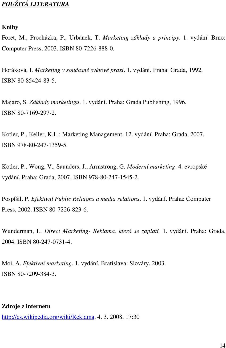 vydání. Praha: Grada, 2007. ISBN 978-80-247-1359-5. Kotler, P., Wong, V., Saunders, J., Armstrong, G. Moderní marketing. 4. evropské vydání. Praha: Grada, 2007. ISBN 978-80-247-1545-2. Pospíšil, P.