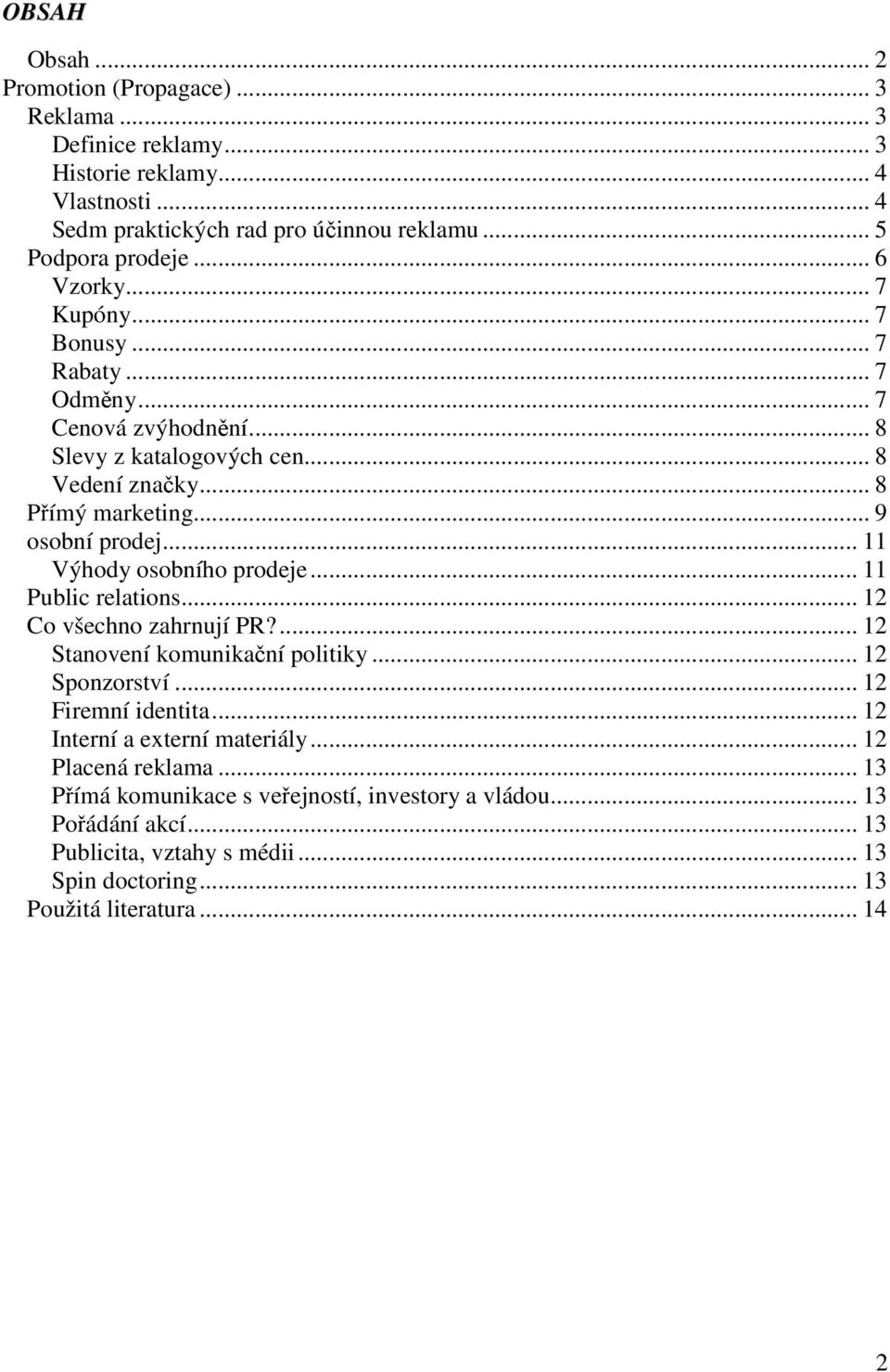 .. 11 Výhody osobního prodeje... 11 Public relations... 12 Co všechno zahrnují PR?... 12 Stanovení komunikační politiky... 12 Sponzorství... 12 Firemní identita.