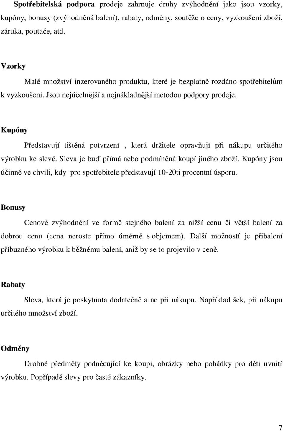 Kupóny Představují tištěná potvrzení, která držitele opravňují při nákupu určitého výrobku ke slevě. Sleva je buď přímá nebo podmíněná koupí jiného zboží.