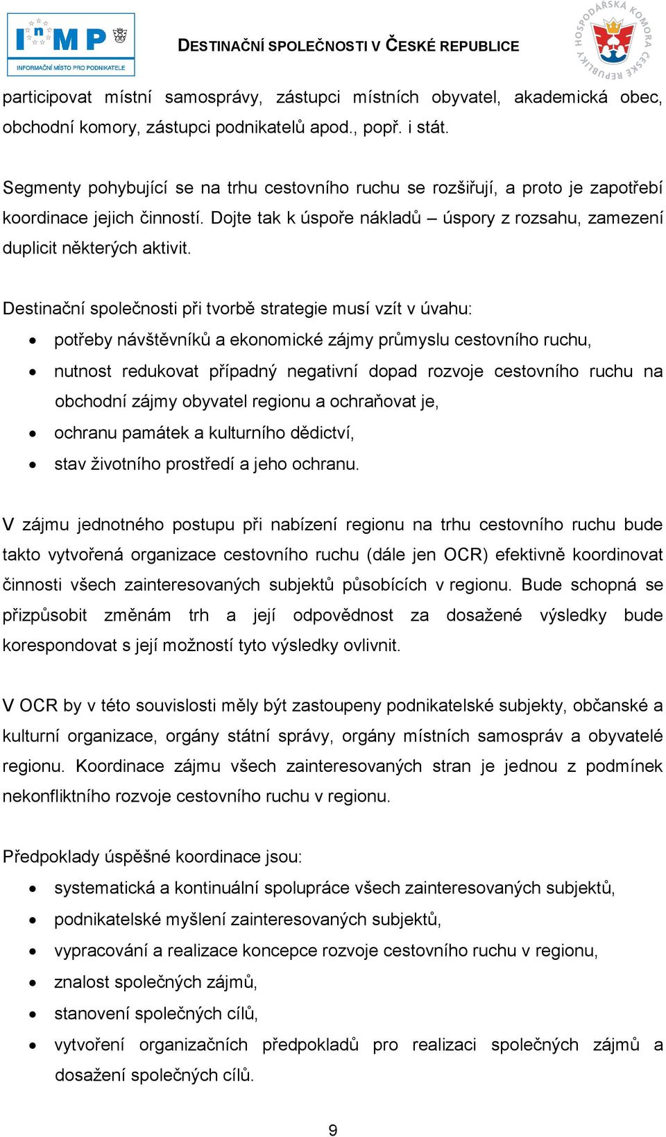 Destinační společnosti při tvorbě strategie musí vzít v úvahu: potřeby návštěvníků a ekonomické zájmy průmyslu cestovního ruchu, nutnost redukovat případný negativní dopad rozvoje cestovního ruchu na