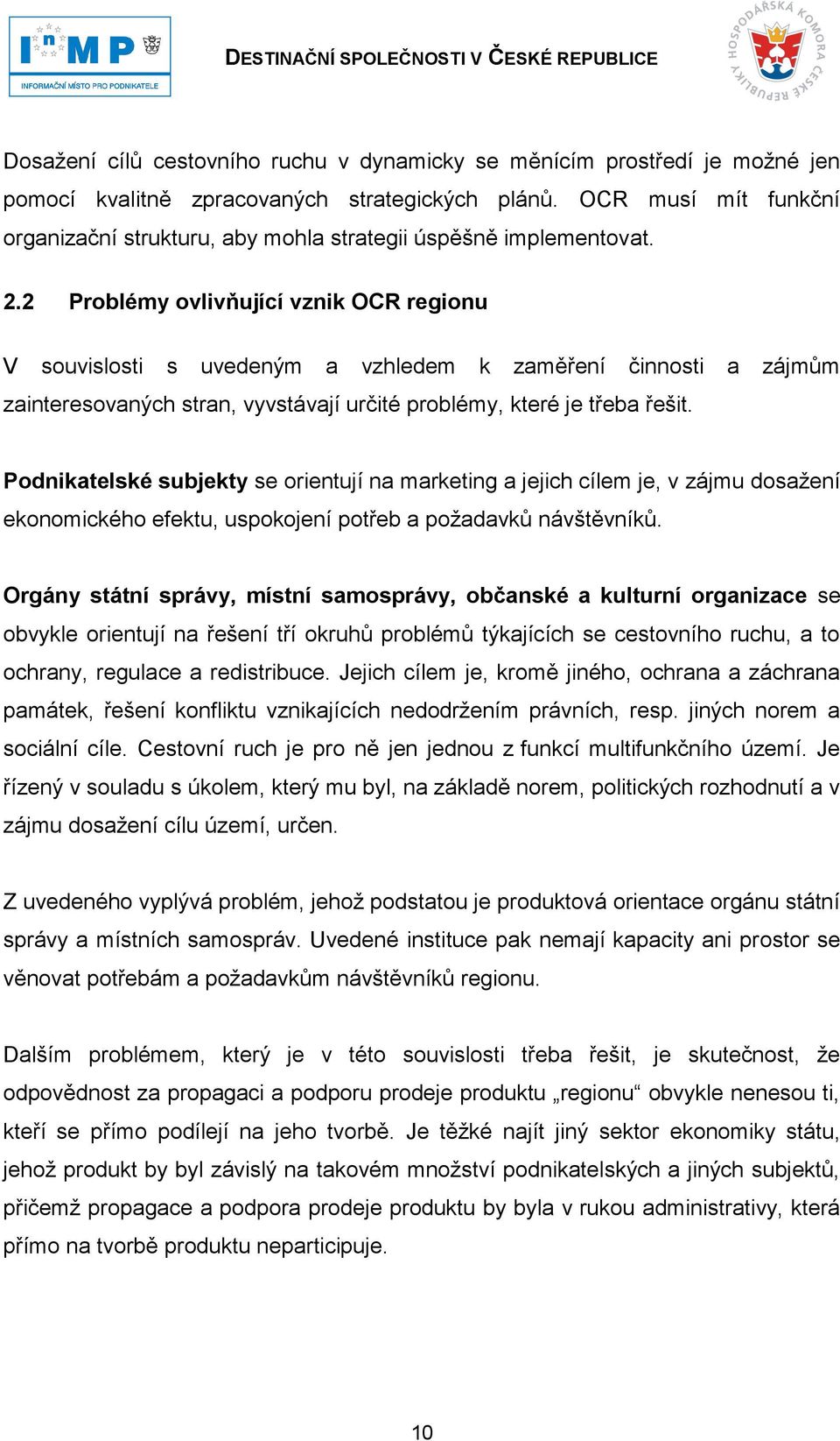 2 Problémy ovlivňující vznik OCR regionu V souvislosti s uvedeným a vzhledem k zaměření činnosti a zájmům zainteresovaných stran, vyvstávají určité problémy, které je třeba řešit.