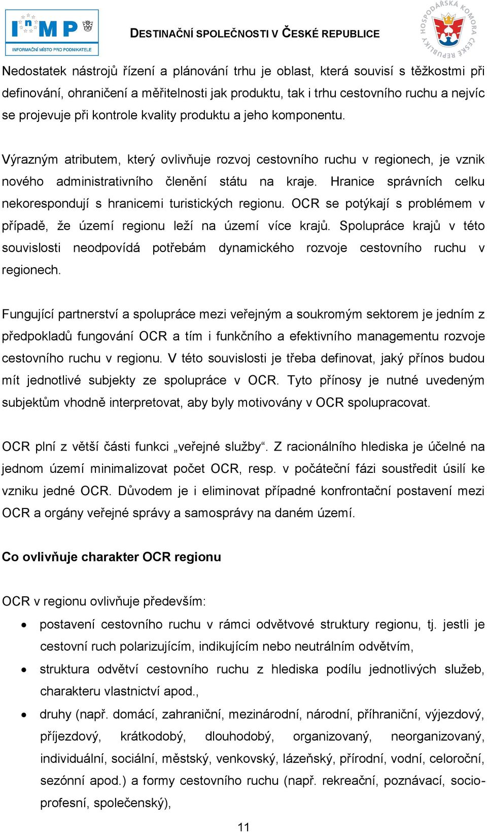 Hranice správních celku nekorespondují s hranicemi turistických regionu. OCR se potýkají s problémem v případě, ţe území regionu leţí na území více krajů.