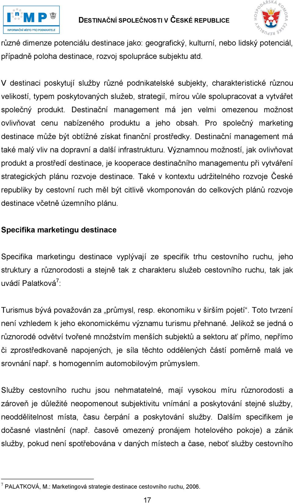 Destinační management má jen velmi omezenou moţnost ovlivňovat cenu nabízeného produktu a jeho obsah. Pro společný marketing destinace můţe být obtíţné získat finanční prostředky.