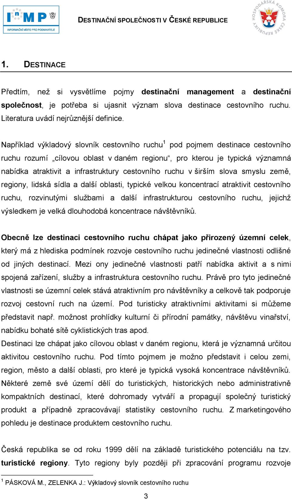 cestovního ruchu v širším slova smyslu země, regiony, lidská sídla a další oblasti, typické velkou koncentrací atraktivit cestovního ruchu, rozvinutými sluţbami a další infrastrukturou cestovního