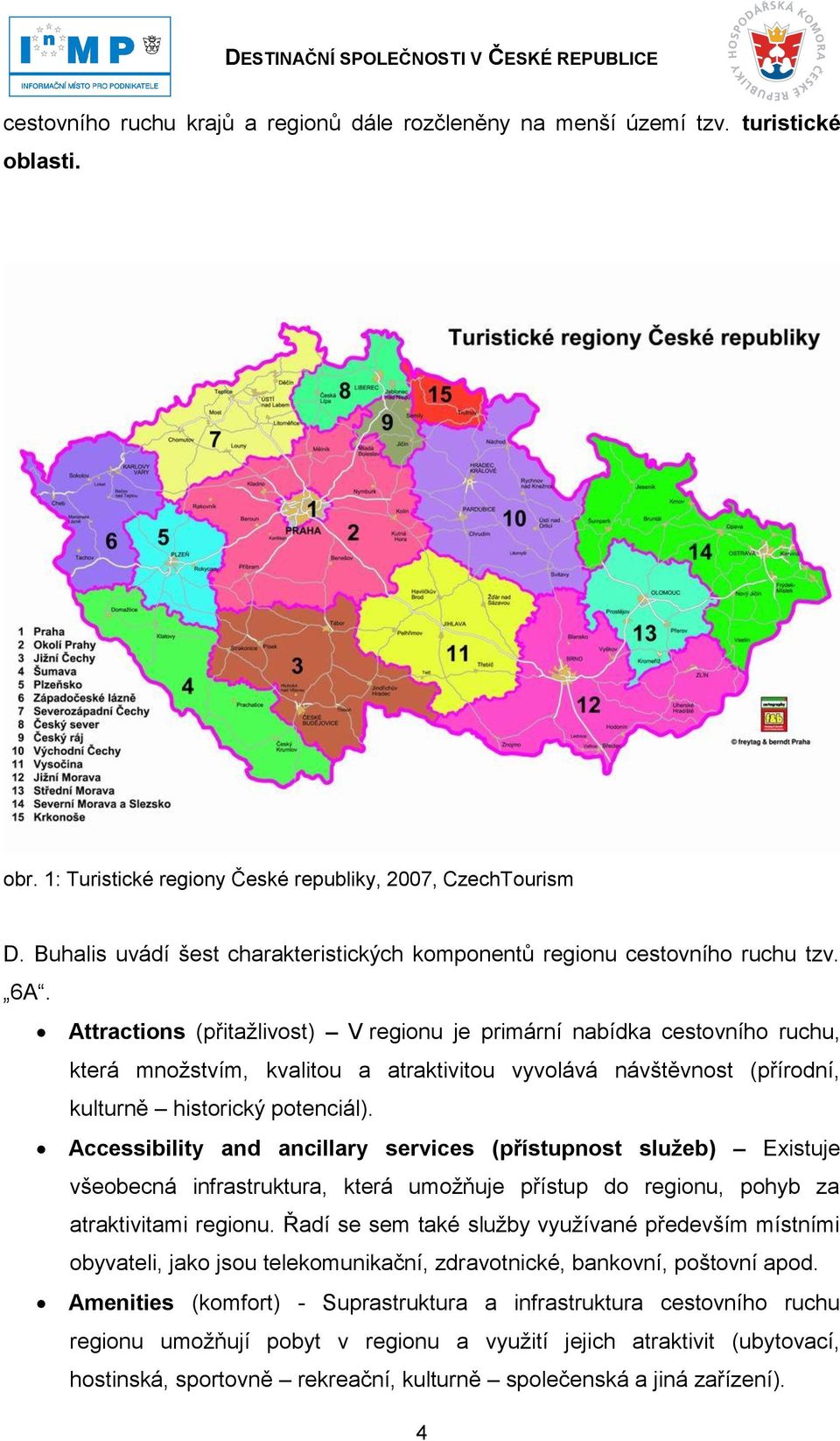 Attractions (přitaţlivost) V regionu je primární nabídka cestovního ruchu, která mnoţstvím, kvalitou a atraktivitou vyvolává návštěvnost (přírodní, kulturně historický potenciál).