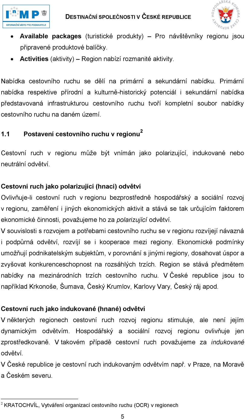 Primární nabídka respektive přírodní a kulturně-historický potenciál i sekundární nabídka představovaná infrastrukturou cestovního ruchu tvoří kompletní soubor nabídky cestovního ruchu na daném území.