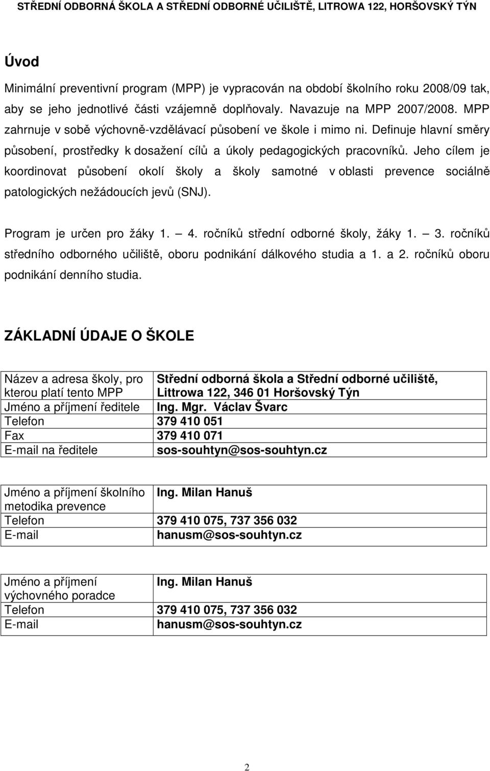 Jeho cílem je koordinovat působení okolí školy a školy samotné v oblasti prevence sociálně patologických nežádoucích jevů (SNJ). Program je určen pro žáky 1. 4. ročníků střední odborné školy, žáky 1.