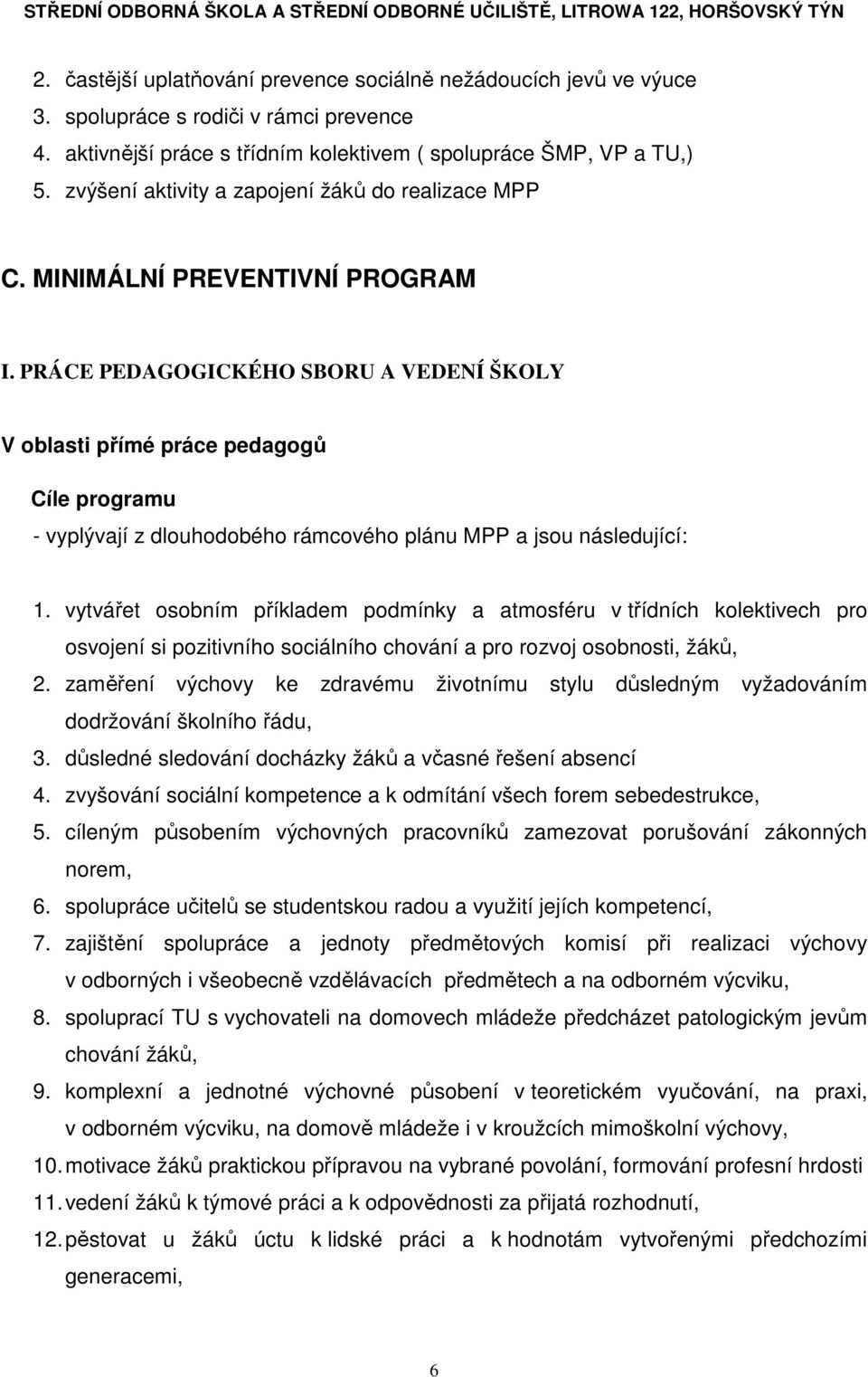 PRÁCE PEDAGOGICKÉHO SBORU A VEDENÍ ŠKOLY V oblasti přímé práce pedagogů Cíle programu - vyplývají z dlouhodobého rámcového plánu MPP a jsou následující: 1.